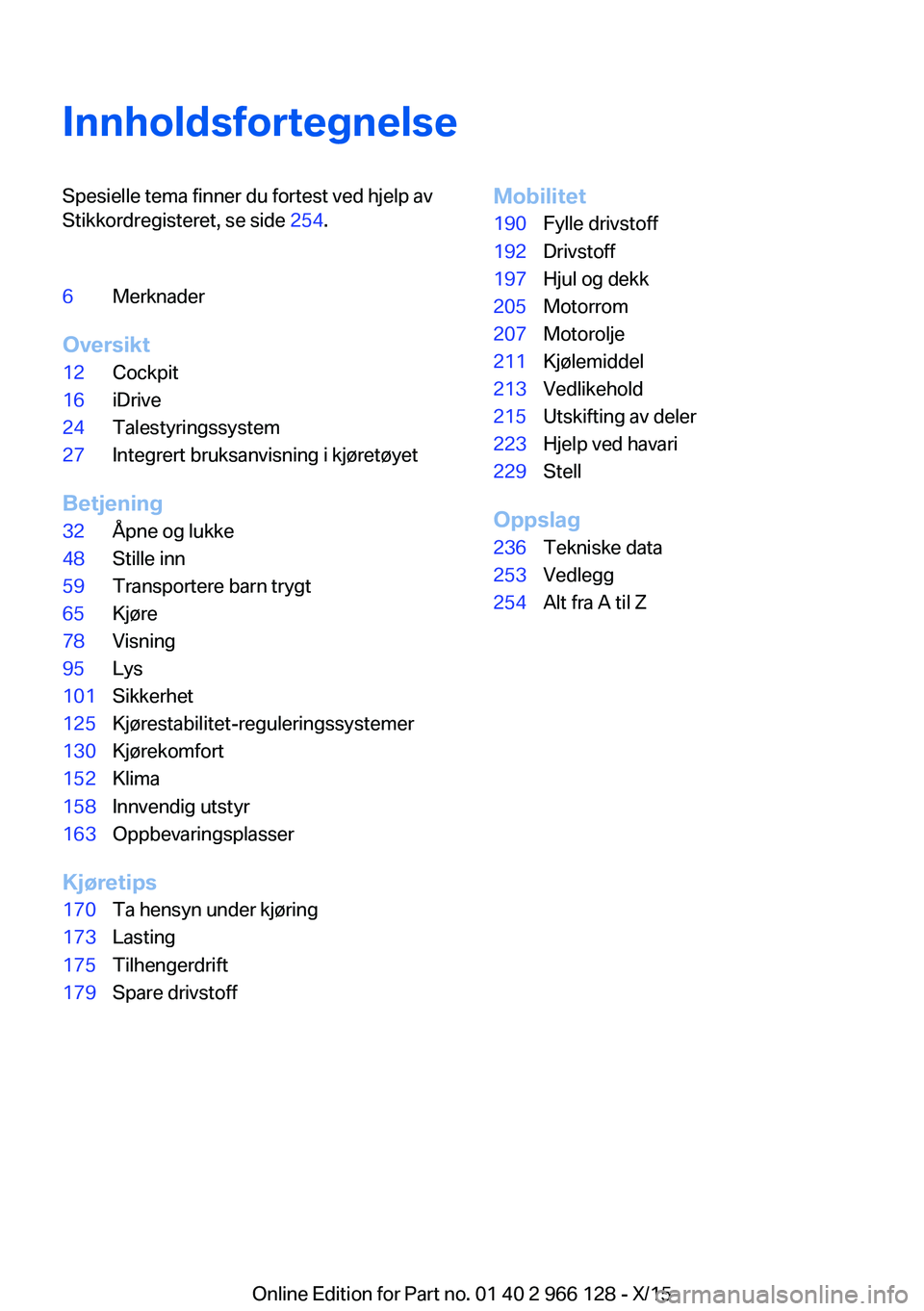 BMW 3 SERIES 2016  InstruksjonsbØker (in Norwegian) InnholdsfortegnelseSpesielle tema finner du fortest ved hjelp av
Stikkordregisteret, se side  254.6Merknader
Oversikt
12Cockpit16iDrive24Talestyringssystem27Integrert bruksanvisning i kjøretøyet
Bet