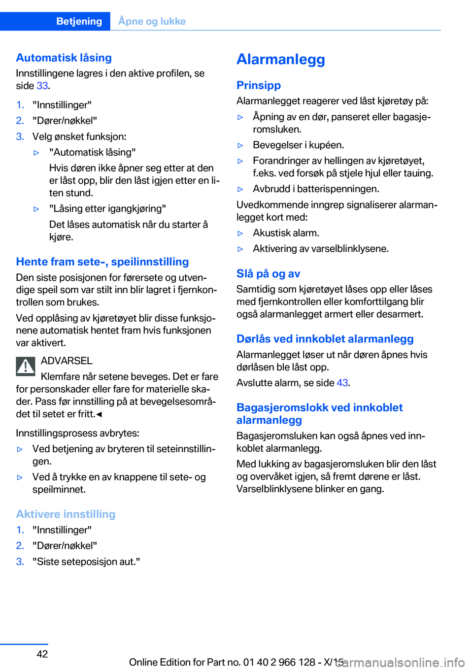 BMW 3 SERIES 2016 InstruksjonsbØker (in Norwegian) Automatisk låsing
Innstillingene lagres i den aktive profilen, se
side 33.1."Innstillinger"2."Dører/nøkkel"3.Velg ønsket funksjon:▷"Automatisk låsing"
Hvis døren ikke BMW 3 SERIES 2016 InstruksjonsbØker (in Norwegian) Automatisk låsing
Innstillingene lagres i den aktive profilen, se
side 33.1."Innstillinger"2."Dører/nøkkel"3.Velg ønsket funksjon:▷"Automatisk låsing"
Hvis døren ikke