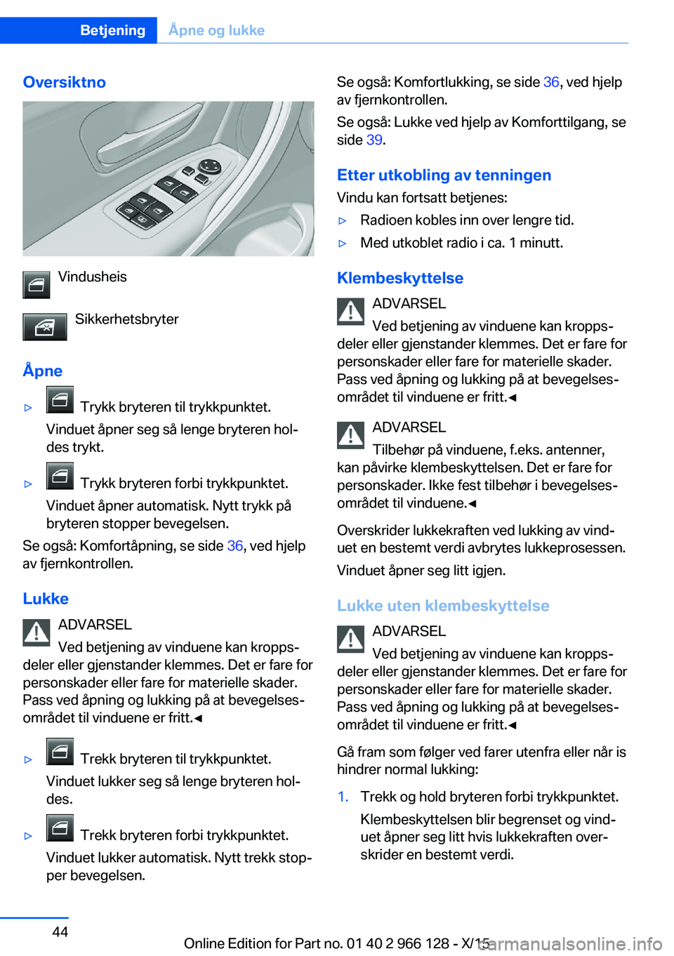 BMW 3 SERIES 2016 InstruksjonsbØker (in Norwegian) Oversiktno
VindusheisSikkerhetsbryter
Åpne
▷ Trykk bryteren til trykkpunktet.
Vinduet åpner seg så lenge bryteren hol‐
des trykt.▷ Trykk bryteren forbi trykkpunktet.
Vinduet åpner automati BMW 3 SERIES 2016 InstruksjonsbØker (in Norwegian) Oversiktno
VindusheisSikkerhetsbryter
Åpne
▷ Trykk bryteren til trykkpunktet.
Vinduet åpner seg så lenge bryteren hol‐
des trykt.▷ Trykk bryteren forbi trykkpunktet.
Vinduet åpner automati