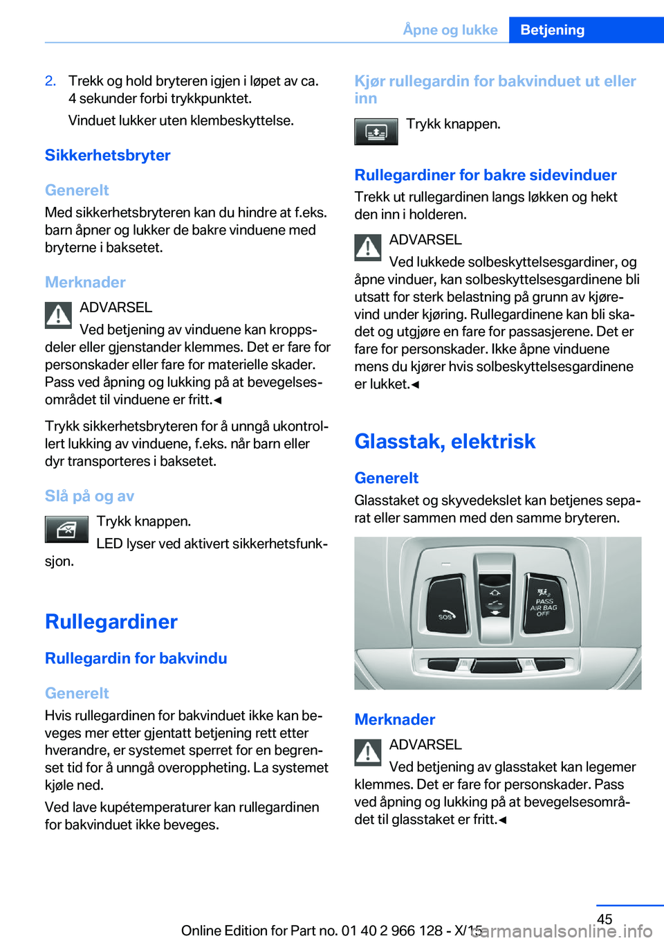 BMW 3 SERIES 2016 InstruksjonsbØker (in Norwegian) 2.Trekk og hold bryteren igjen i løpet av ca.
4 sekunder forbi trykkpunktet.
Vinduet lukker uten klembeskyttelse.
Sikkerhetsbryter
Generelt Med sikkerhetsbryteren kan du hindre at f.eks.
barn åpner BMW 3 SERIES 2016 InstruksjonsbØker (in Norwegian) 2.Trekk og hold bryteren igjen i løpet av ca.
4 sekunder forbi trykkpunktet.
Vinduet lukker uten klembeskyttelse.
Sikkerhetsbryter
Generelt Med sikkerhetsbryteren kan du hindre at f.eks.
barn åpner