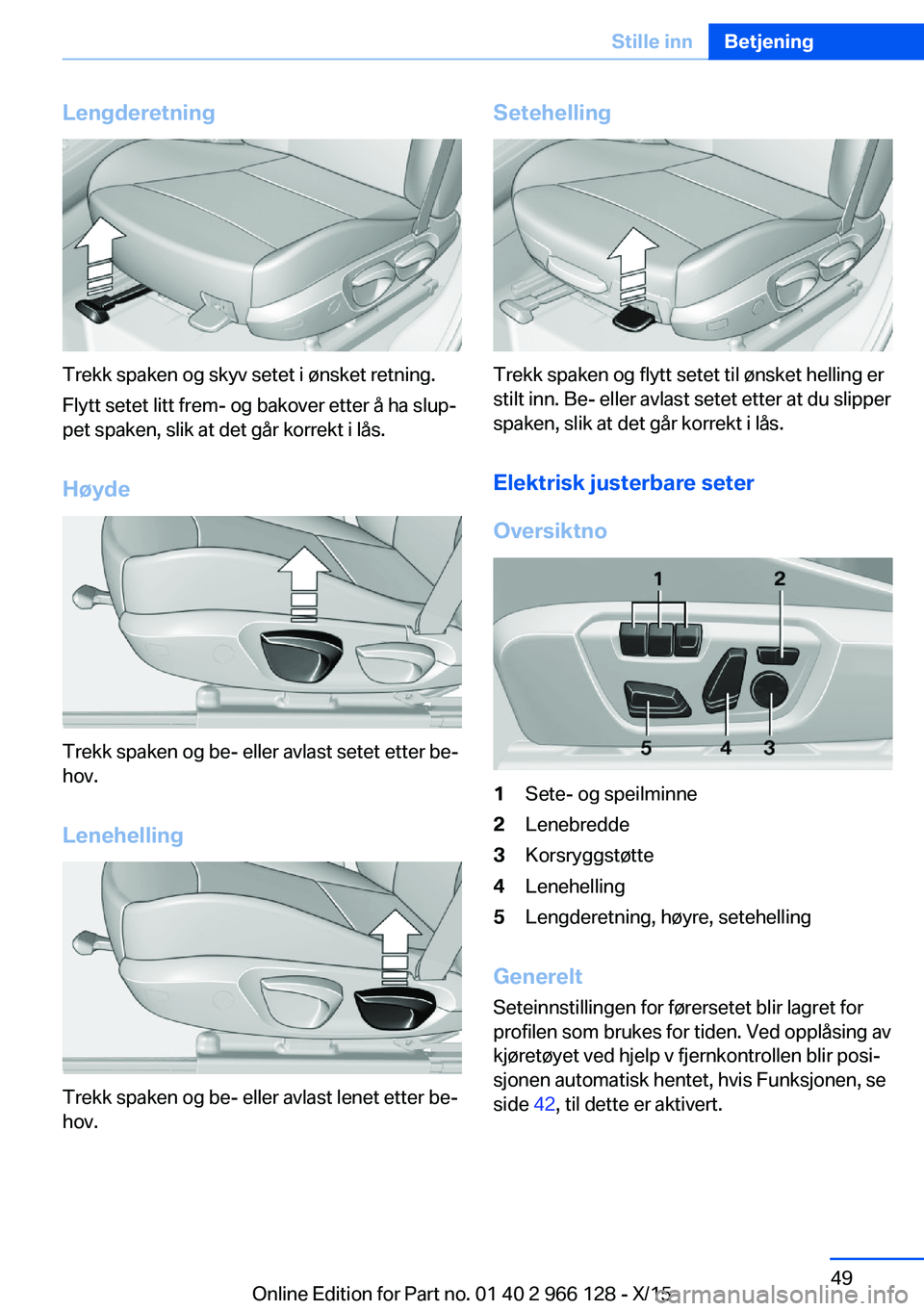 BMW 3 SERIES 2016 InstruksjonsbØker (in Norwegian) Lengderetning
Trekk spaken og skyv setet i ønsket retning.
Flytt setet litt frem- og bakover etter å ha slup‐
pet spaken, slik at det går korrekt i lås.
Høyde
Trekk spaken og be- eller avlast s BMW 3 SERIES 2016 InstruksjonsbØker (in Norwegian) Lengderetning
Trekk spaken og skyv setet i ønsket retning.
Flytt setet litt frem- og bakover etter å ha slup‐
pet spaken, slik at det går korrekt i lås.
Høyde
Trekk spaken og be- eller avlast s