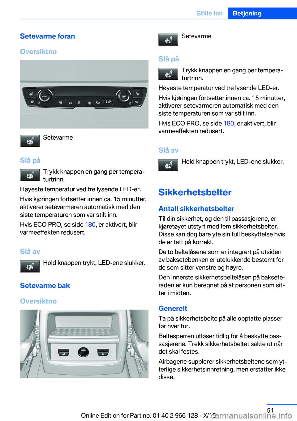 BMW 3 SERIES 2016 InstruksjonsbØker (in Norwegian) Setevarme foran
Oversiktno
Setevarme
Slå på Trykk knappen en gang per tempera‐
turtrinn.
Høyeste temperatur ved tre lysende LED-er.
Hvis kjøringen fortsetter innen ca. 15 minutter,
aktiverer set BMW 3 SERIES 2016 InstruksjonsbØker (in Norwegian) Setevarme foran
Oversiktno
Setevarme
Slå på Trykk knappen en gang per tempera‐
turtrinn.
Høyeste temperatur ved tre lysende LED-er.
Hvis kjøringen fortsetter innen ca. 15 minutter,
aktiverer set