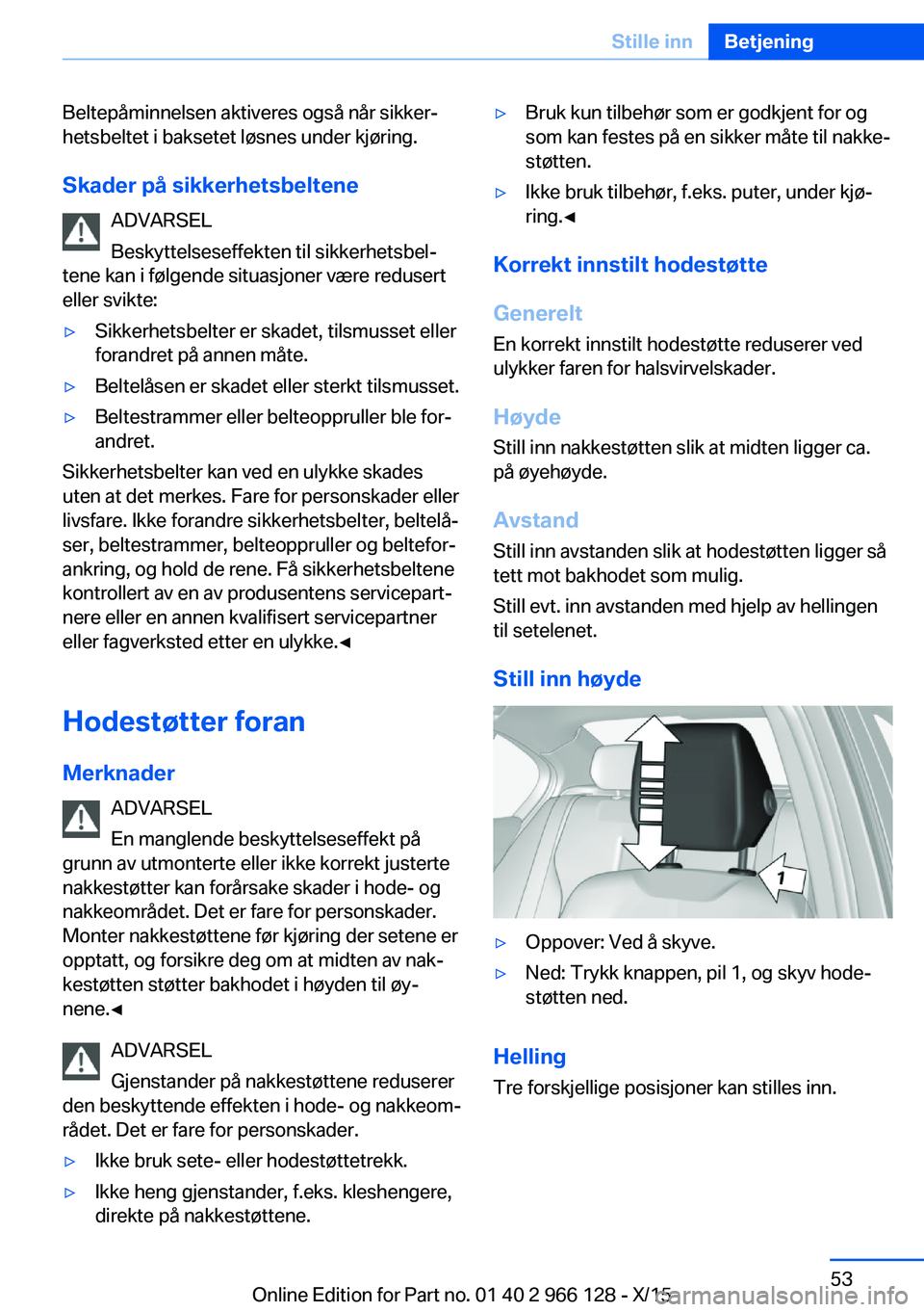 BMW 3 SERIES 2016 InstruksjonsbØker (in Norwegian) Beltepåminnelsen aktiveres også når sikker‐
hetsbeltet i baksetet løsnes under kjøring.
Skader på sikkerhetsbeltene ADVARSEL
Beskyttelseseffekten til sikkerhetsbel‐
tene kan i følgende situ BMW 3 SERIES 2016 InstruksjonsbØker (in Norwegian) Beltepåminnelsen aktiveres også når sikker‐
hetsbeltet i baksetet løsnes under kjøring.
Skader på sikkerhetsbeltene ADVARSEL
Beskyttelseseffekten til sikkerhetsbel‐
tene kan i følgende situ