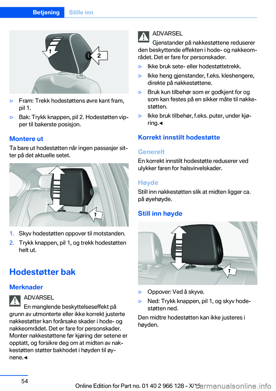 BMW 3 SERIES 2016 InstruksjonsbØker (in Norwegian) ▷Fram: Trekk hodestøttens øvre kant fram,
pil 1.▷Bak: Trykk knappen, pil 2. Hodestøtten vip‐
per til bakerste posisjon.
Montere ut
Ta bare ut hodestøtten når ingen passasjer sit‐
ter på BMW 3 SERIES 2016 InstruksjonsbØker (in Norwegian) ▷Fram: Trekk hodestøttens øvre kant fram,
pil 1.▷Bak: Trykk knappen, pil 2. Hodestøtten vip‐
per til bakerste posisjon.
Montere ut
Ta bare ut hodestøtten når ingen passasjer sit‐
ter på
