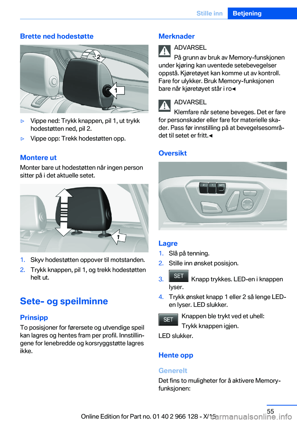 BMW 3 SERIES 2016 InstruksjonsbØker (in Norwegian) Brette ned hodestøtte▷Vippe ned: Trykk knappen, pil 1, ut trykk
hodestøtten ned, pil 2.▷Vippe opp: Trekk hodestøtten opp.
Montere ut
Monter bare ut hodestøtten når ingen person
sitter på i d BMW 3 SERIES 2016 InstruksjonsbØker (in Norwegian) Brette ned hodestøtte▷Vippe ned: Trykk knappen, pil 1, ut trykk
hodestøtten ned, pil 2.▷Vippe opp: Trekk hodestøtten opp.
Montere ut
Monter bare ut hodestøtten når ingen person
sitter på i d