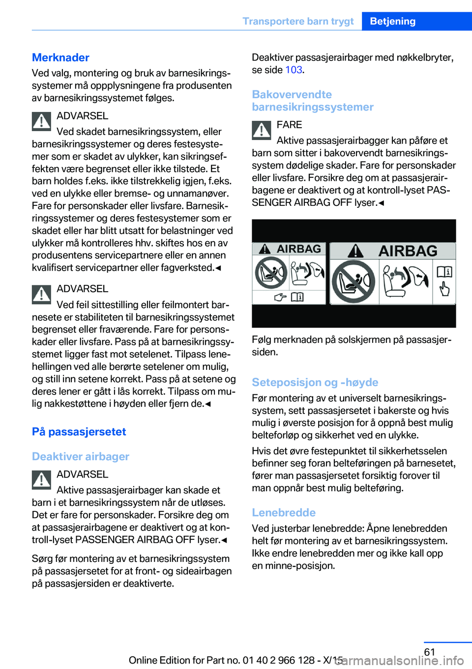 BMW 3 SERIES 2016 InstruksjonsbØker (in Norwegian) MerknaderVed valg, montering og bruk av barnesikrings‐
systemer må oppplysningene fra produsenten
av barnesikringssystemet følges.
ADVARSEL
Ved skadet barnesikringssystem, eller
barnesikringssyste BMW 3 SERIES 2016 InstruksjonsbØker (in Norwegian) MerknaderVed valg, montering og bruk av barnesikrings‐
systemer må oppplysningene fra produsenten
av barnesikringssystemet følges.
ADVARSEL
Ved skadet barnesikringssystem, eller
barnesikringssyste