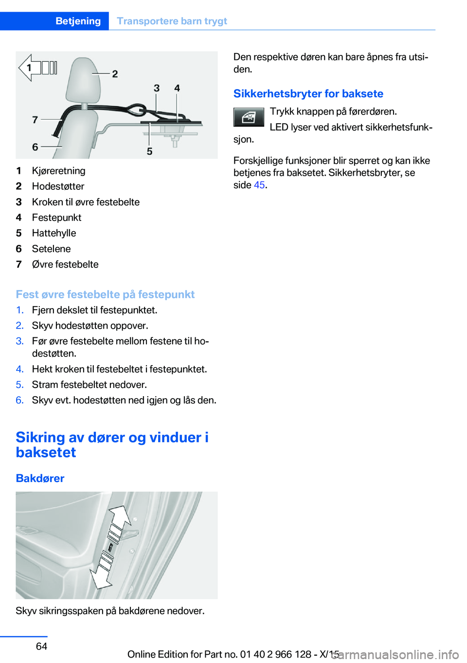 BMW 3 SERIES 2016 InstruksjonsbØker (in Norwegian) 1Kjøreretning2Hodestøtter3Kroken til øvre festebelte4Festepunkt5Hattehylle6Setelene7Øvre festebelte
Fest øvre festebelte på festepunkt
1.Fjern dekslet til festepunktet.2.Skyv hodestøtten oppove BMW 3 SERIES 2016 InstruksjonsbØker (in Norwegian) 1Kjøreretning2Hodestøtter3Kroken til øvre festebelte4Festepunkt5Hattehylle6Setelene7Øvre festebelte
Fest øvre festebelte på festepunkt
1.Fjern dekslet til festepunktet.2.Skyv hodestøtten oppove