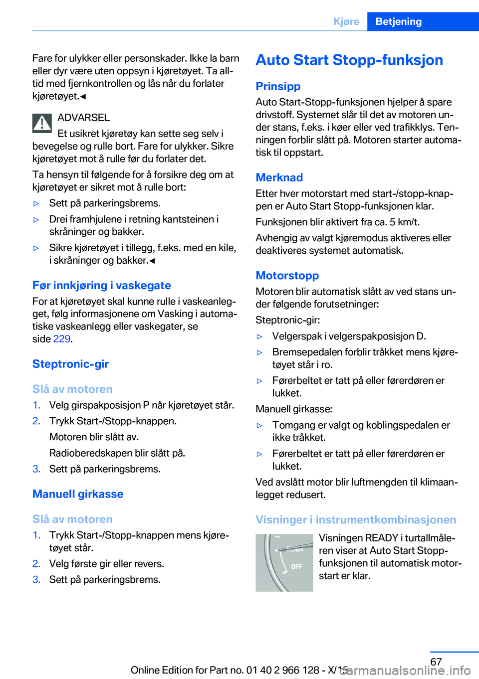 BMW 3 SERIES 2016 InstruksjonsbØker (in Norwegian) Fare for ulykker eller personskader. Ikke la barn
eller dyr være uten oppsyn i kjøretøyet. Ta all‐
tid med fjernkontrollen og lås når du forlater
kjøretøyet.◀
ADVARSEL
Et usikret kjøretøy BMW 3 SERIES 2016 InstruksjonsbØker (in Norwegian) Fare for ulykker eller personskader. Ikke la barn
eller dyr være uten oppsyn i kjøretøyet. Ta all‐
tid med fjernkontrollen og lås når du forlater
kjøretøyet.◀
ADVARSEL
Et usikret kjøretøy