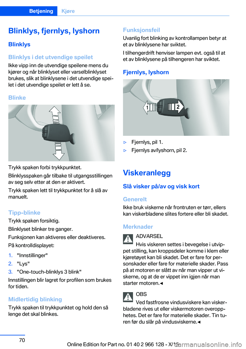 BMW 3 SERIES 2016 InstruksjonsbØker (in Norwegian) Blinklys, fjernlys, lyshorn
Blinklys
Blinklys i det utvendige speilet Ikke vipp inn de utvendige speilene mens du
kjører og når blinklyset eller varselblinklyset
brukes, slik at blinklysene i det ut BMW 3 SERIES 2016 InstruksjonsbØker (in Norwegian) Blinklys, fjernlys, lyshorn
Blinklys
Blinklys i det utvendige speilet Ikke vipp inn de utvendige speilene mens du
kjører og når blinklyset eller varselblinklyset
brukes, slik at blinklysene i det ut