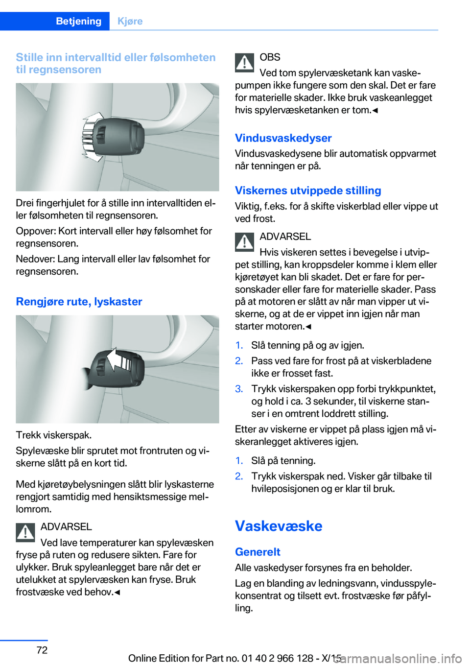 BMW 3 SERIES 2016 InstruksjonsbØker (in Norwegian) Stille inn intervalltid eller følsomhetentil regnsensoren
Drei fingerhjulet for å stille inn intervalltiden el‐
ler følsomheten til regnsensoren.
Oppover: Kort intervall eller høy følsomhet for BMW 3 SERIES 2016 InstruksjonsbØker (in Norwegian) Stille inn intervalltid eller følsomhetentil regnsensoren
Drei fingerhjulet for å stille inn intervalltiden el‐
ler følsomheten til regnsensoren.
Oppover: Kort intervall eller høy følsomhet for