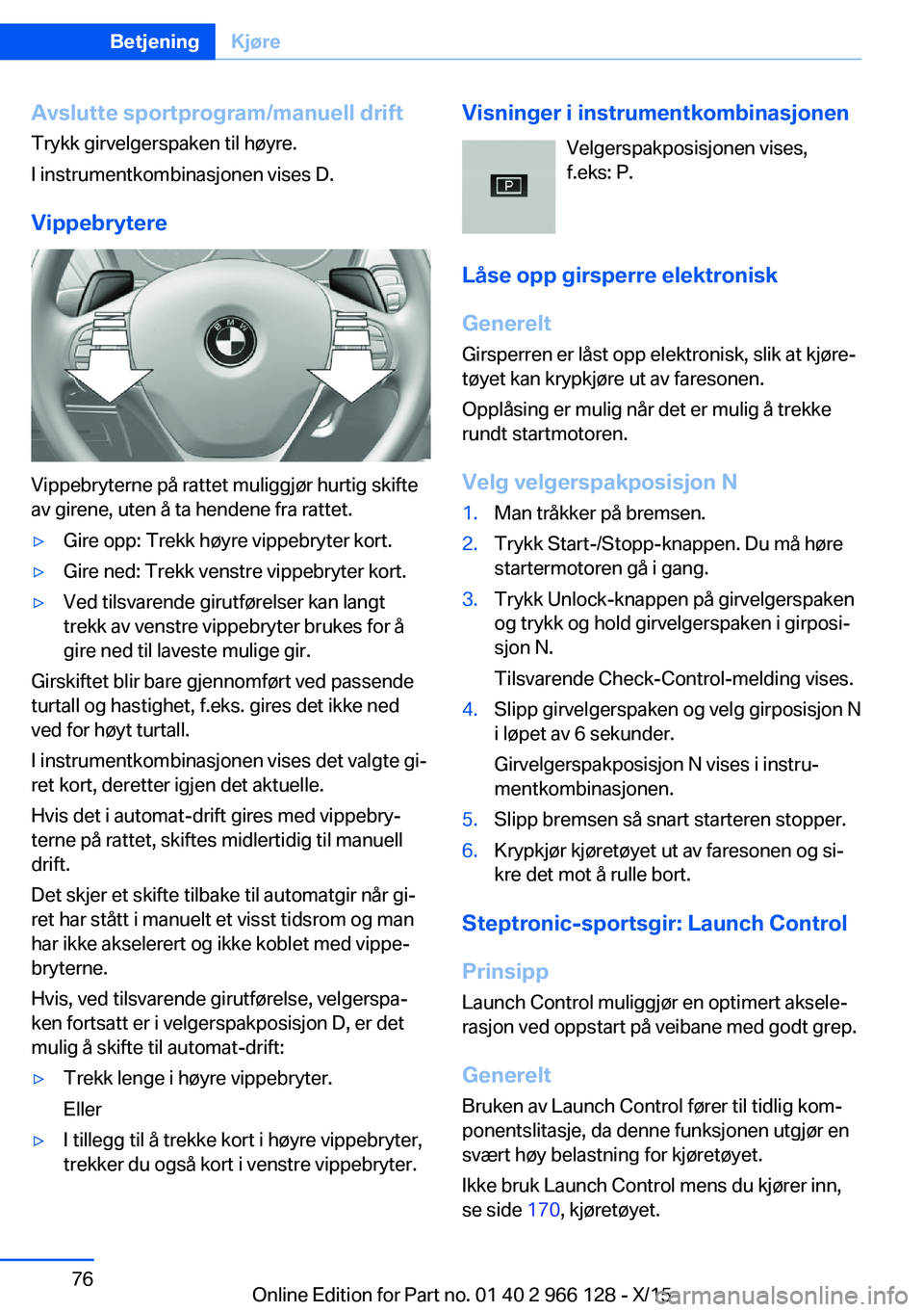 BMW 3 SERIES 2016 InstruksjonsbØker (in Norwegian) Avslutte sportprogram/manuell drift
Trykk girvelgerspaken til høyre.
I instrumentkombinasjonen vises D.
Vippebrytere
Vippebryterne på rattet muliggjør hurtig skifte
av girene, uten å ta hendene fr BMW 3 SERIES 2016 InstruksjonsbØker (in Norwegian) Avslutte sportprogram/manuell drift
Trykk girvelgerspaken til høyre.
I instrumentkombinasjonen vises D.
Vippebrytere
Vippebryterne på rattet muliggjør hurtig skifte
av girene, uten å ta hendene fr