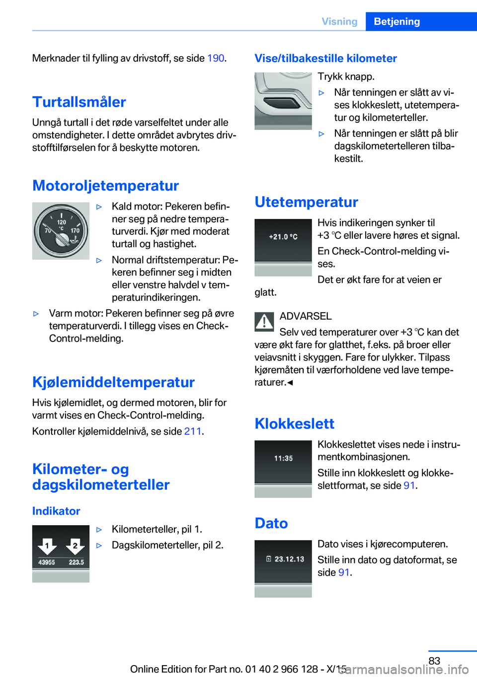 BMW 3 SERIES 2016 InstruksjonsbØker (in Norwegian) Merknader til fylling av drivstoff, se side 190.
Turtallsmåler Unngå turtall i det røde varselfeltet under alle
omstendigheter. I dette området avbrytes driv‐
stofftilførselen for å beskytte m BMW 3 SERIES 2016 InstruksjonsbØker (in Norwegian) Merknader til fylling av drivstoff, se side 190.
Turtallsmåler Unngå turtall i det røde varselfeltet under alle
omstendigheter. I dette området avbrytes driv‐
stofftilførselen for å beskytte m