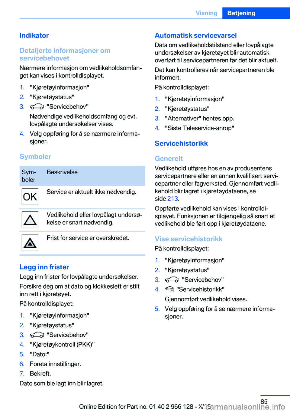 BMW 3 SERIES 2016 InstruksjonsbØker (in Norwegian) Indikator
Detaljerte informasjoner om
servicebehovet
Nærmere informasjon om vedlikeholdsomfan‐
get kan vises i kontrolldisplayet.1."Kjøretøyinformasjon"2."Kjøretøystatus"3. BMW 3 SERIES 2016 InstruksjonsbØker (in Norwegian) Indikator
Detaljerte informasjoner om
servicebehovet
Nærmere informasjon om vedlikeholdsomfan‐
get kan vises i kontrolldisplayet.1."Kjøretøyinformasjon"2."Kjøretøystatus"3.