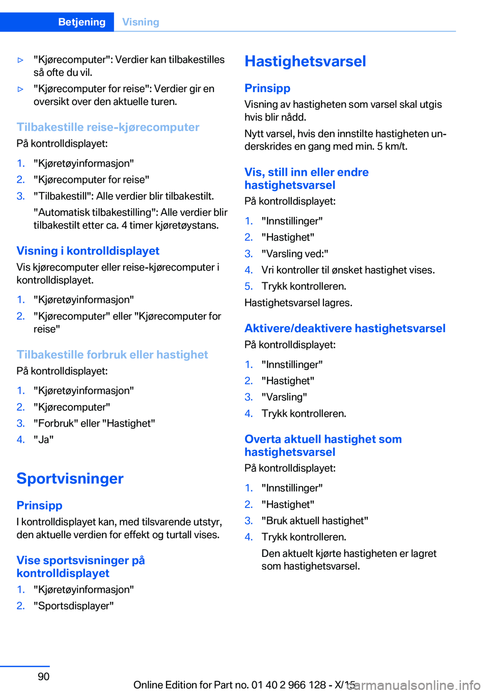 BMW 3 SERIES 2016 InstruksjonsbØker (in Norwegian) ▷"Kjørecomputer": Verdier kan tilbakestilles
så ofte du vil.▷"Kjørecomputer for reise": Verdier gir en
oversikt over den aktuelle turen.
Tilbakestille reise-kjørecomputer
På k BMW 3 SERIES 2016 InstruksjonsbØker (in Norwegian) ▷"Kjørecomputer": Verdier kan tilbakestilles
så ofte du vil.▷"Kjørecomputer for reise": Verdier gir en
oversikt over den aktuelle turen.
Tilbakestille reise-kjørecomputer
På k