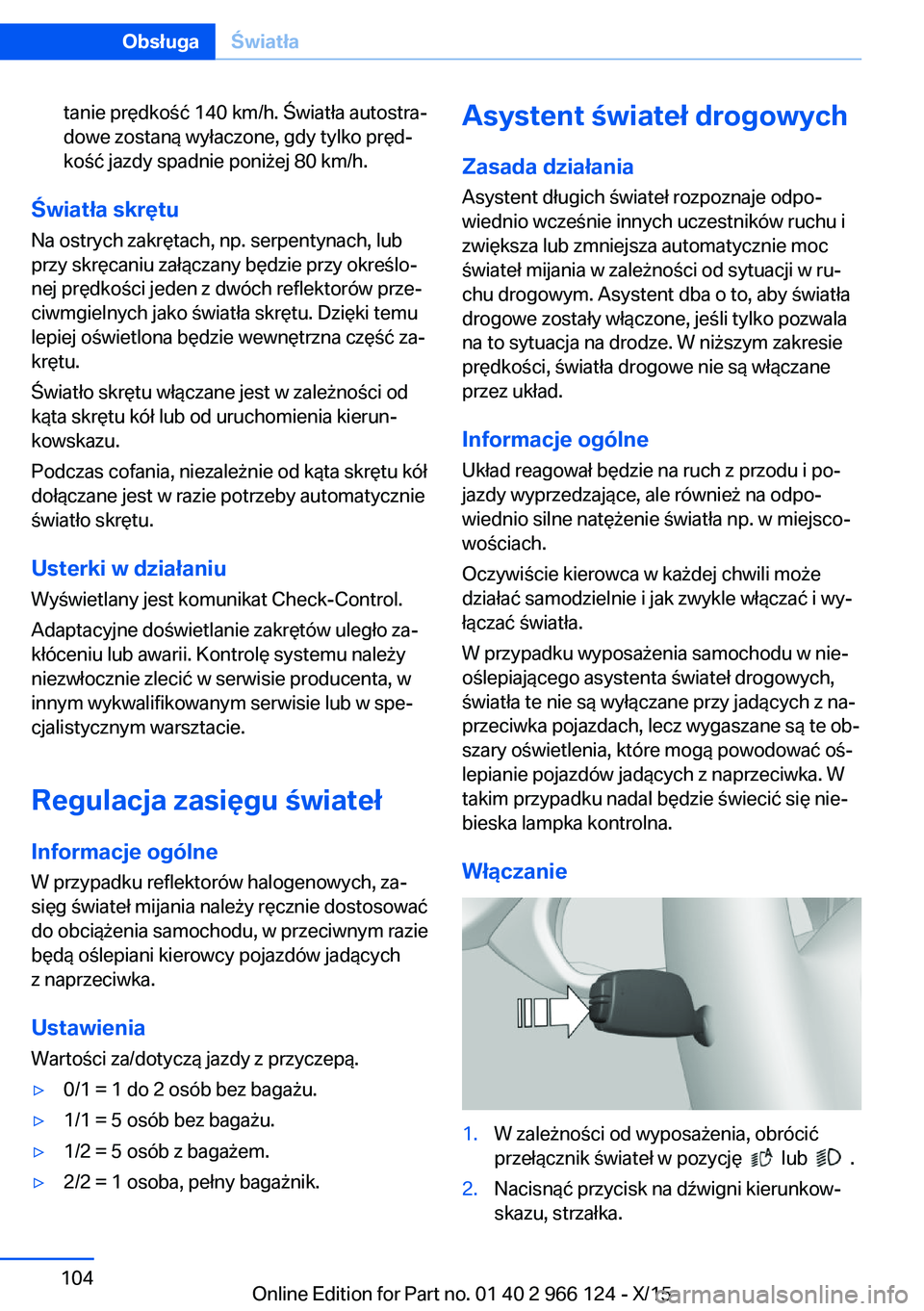 BMW 3 SERIES 2016 Instrukcja obsługi (in Polish) tanie prędkość 140 km/h. Światła autostra‐
dowe zostaną wyłaczone, gdy tylko pręd‐
kość jazdy spadnie poniżej 80 km/h.
Światła skrętu
Na ostrych zakrętach, np. serpentynach, lub
prz BMW 3 SERIES 2016 Instrukcja obsługi (in Polish) tanie prędkość 140 km/h. Światła autostra‐
dowe zostaną wyłaczone, gdy tylko pręd‐
kość jazdy spadnie poniżej 80 km/h.
Światła skrętu
Na ostrych zakrętach, np. serpentynach, lub
prz