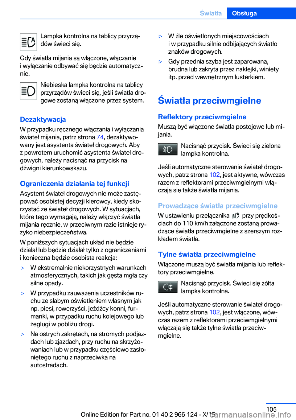 BMW 3 SERIES 2016 Instrukcja obsługi (in Polish) Lampka kontrolna na tablicy przyrzą‐
dów świeci się.
Gdy światła mijania są włączone, włączanie
i wyłączanie odbywać się będzie automatycz‐
nie.
Niebieska lampka kontrolna na tabli BMW 3 SERIES 2016 Instrukcja obsługi (in Polish) Lampka kontrolna na tablicy przyrzą‐
dów świeci się.
Gdy światła mijania są włączone, włączanie
i wyłączanie odbywać się będzie automatycz‐
nie.
Niebieska lampka kontrolna na tabli