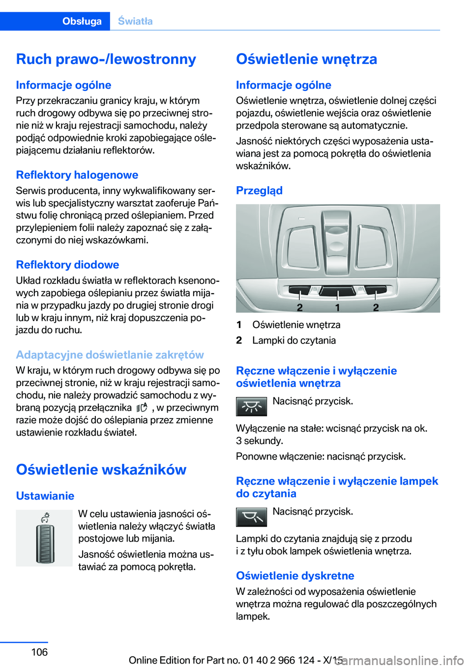 BMW 3 SERIES 2016 Instrukcja obsługi (in Polish) Ruch prawo-/lewostronny
Informacje ogólne
Przy przekraczaniu granicy kraju, w którym
ruch drogowy odbywa się po przeciwnej stro‐
nie niż w kraju rejestracji samochodu, należy
podjąć odpowiedn BMW 3 SERIES 2016 Instrukcja obsługi (in Polish) Ruch prawo-/lewostronny
Informacje ogólne
Przy przekraczaniu granicy kraju, w którym
ruch drogowy odbywa się po przeciwnej stro‐
nie niż w kraju rejestracji samochodu, należy
podjąć odpowiedn