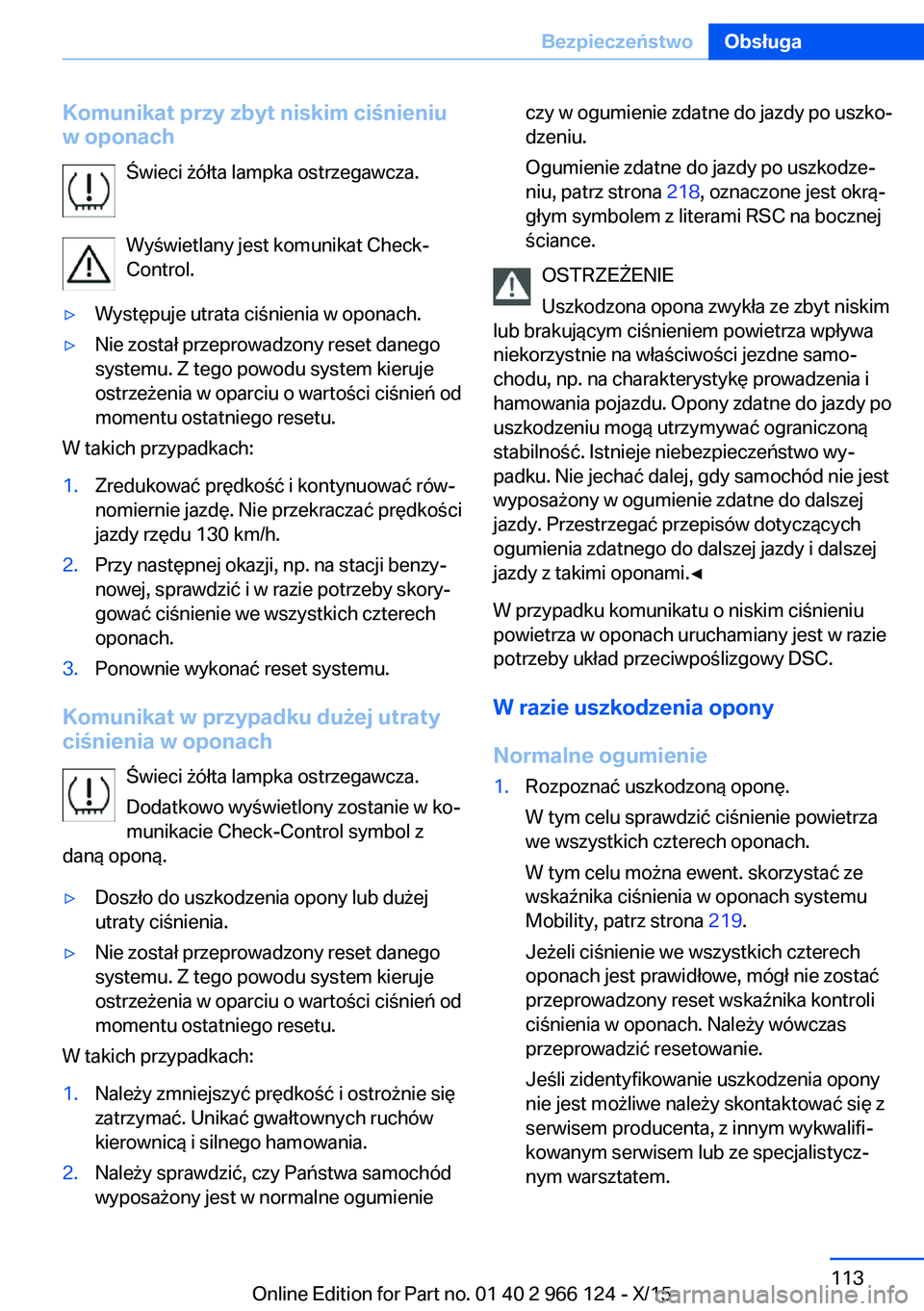 BMW 3 SERIES 2016 Instrukcja obsługi (in Polish) Komunikat przy zbyt niskim ciśnieniuw oponach
Świeci żółta lampka ostrzegawcza.
Wyświetlany jest komunikat Check-
Control.▷Występuje utrata ciśnienia w oponach.▷Nie został przeprowadzony BMW 3 SERIES 2016 Instrukcja obsługi (in Polish) Komunikat przy zbyt niskim ciśnieniuw oponach
Świeci żółta lampka ostrzegawcza.
Wyświetlany jest komunikat Check-
Control.▷Występuje utrata ciśnienia w oponach.▷Nie został przeprowadzony