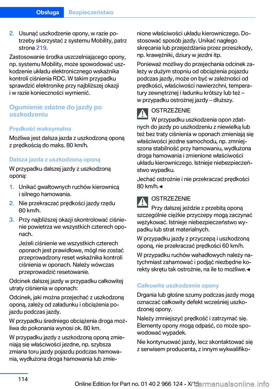 BMW 3 SERIES 2016 Instrukcja obsługi (in Polish) 2.Usunąć uszkodzenie opony, w razie po‐
trzeby skorzystać z systemu Mobility, patrz
strona 219.
Zastosowanie środka uszczelniającego opony,
np. systemu Mobility, może spowodować usz‐
kodze BMW 3 SERIES 2016 Instrukcja obsługi (in Polish) 2.Usunąć uszkodzenie opony, w razie po‐
trzeby skorzystać z systemu Mobility, patrz
strona 219.
Zastosowanie środka uszczelniającego opony,
np. systemu Mobility, może spowodować usz‐
kodze