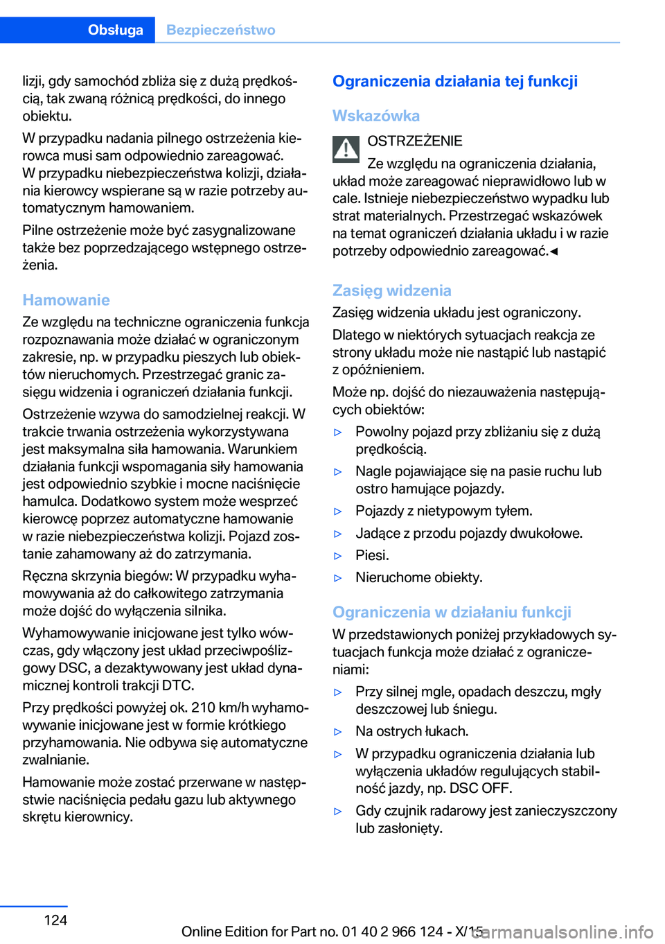 BMW 3 SERIES 2016  Instrukcja obsługi (in Polish) lizji, gdy samochód zbliża się z dużą prędkoś‐
cią, tak zwaną różnicą prędkości, do innego
obiektu.
W przypadku nadania pilnego ostrzeżenia kie‐
rowca musi sam odpowiednio zareagowa