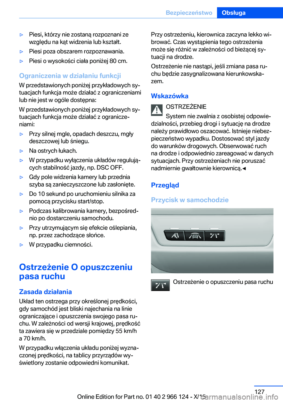 BMW 3 SERIES 2016  Instrukcja obsługi (in Polish) ▷Piesi, którzy nie zostaną rozpoznani ze
względu na kąt widzenia lub kształt.▷Piesi poza obszarem rozpoznawania.▷Piesi o wysokości ciała poniżej 80 cm.
Ograniczenia w działaniu funkcji
