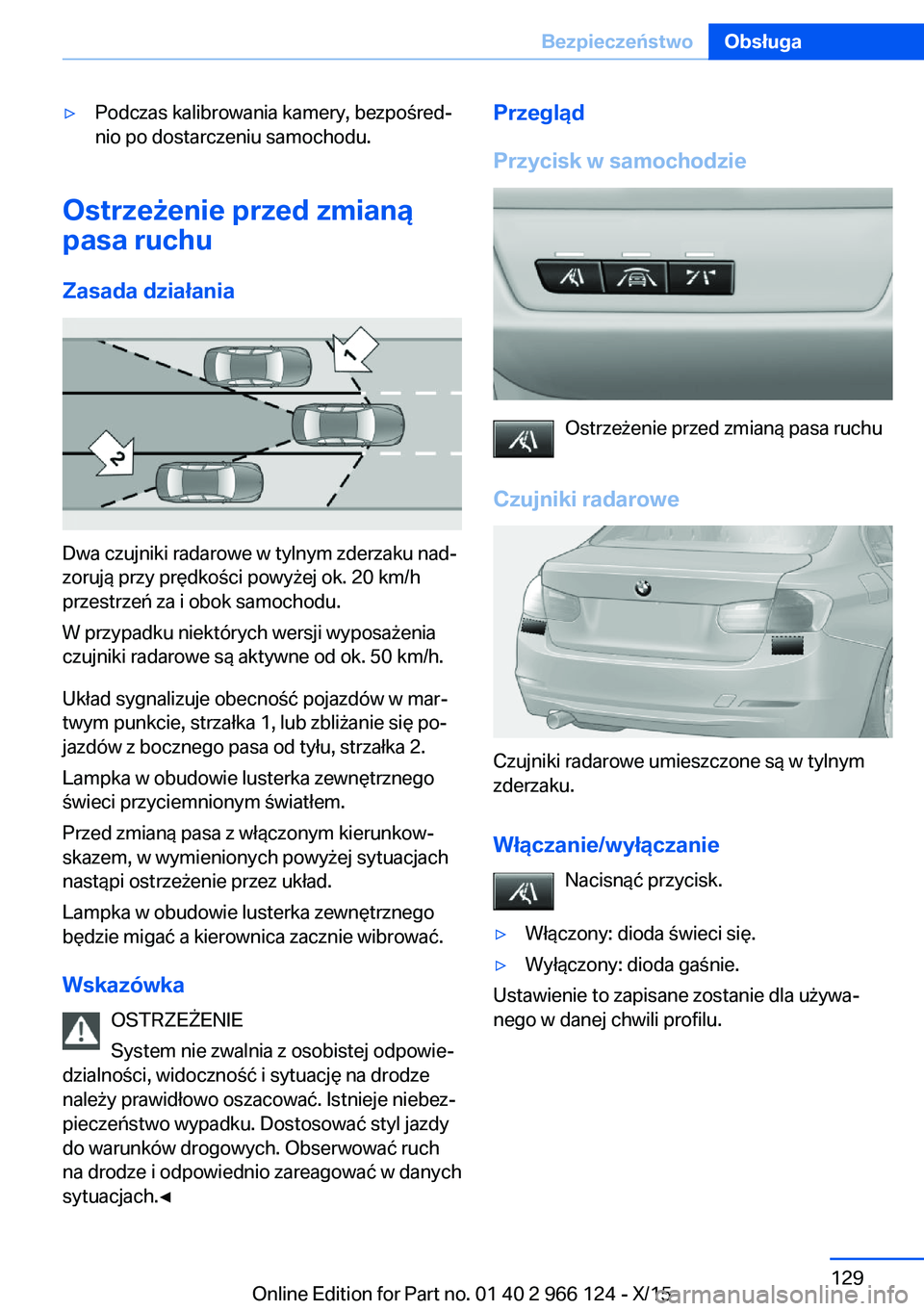 BMW 3 SERIES 2016  Instrukcja obsługi (in Polish) ▷Podczas kalibrowania kamery, bezpośred‐
nio po dostarczeniu samochodu.
Ostrzeżenie przed zmianą
pasa ruchu
Zasada działania
Dwa czujniki radarowe w tylnym zderzaku nad‐
zorują przy prędko
