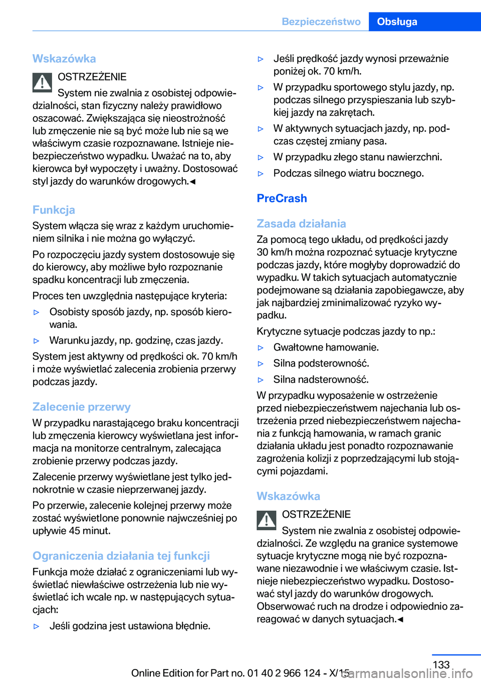 BMW 3 SERIES 2016  Instrukcja obsługi (in Polish) WskazówkaOSTRZEŻENIE
System nie zwalnia z osobistej odpowie‐
dzialności, stan fizyczny należy prawidłowo
oszacować. Zwiększająca się nieostrożność
lub zmęczenie nie są być może lub n
