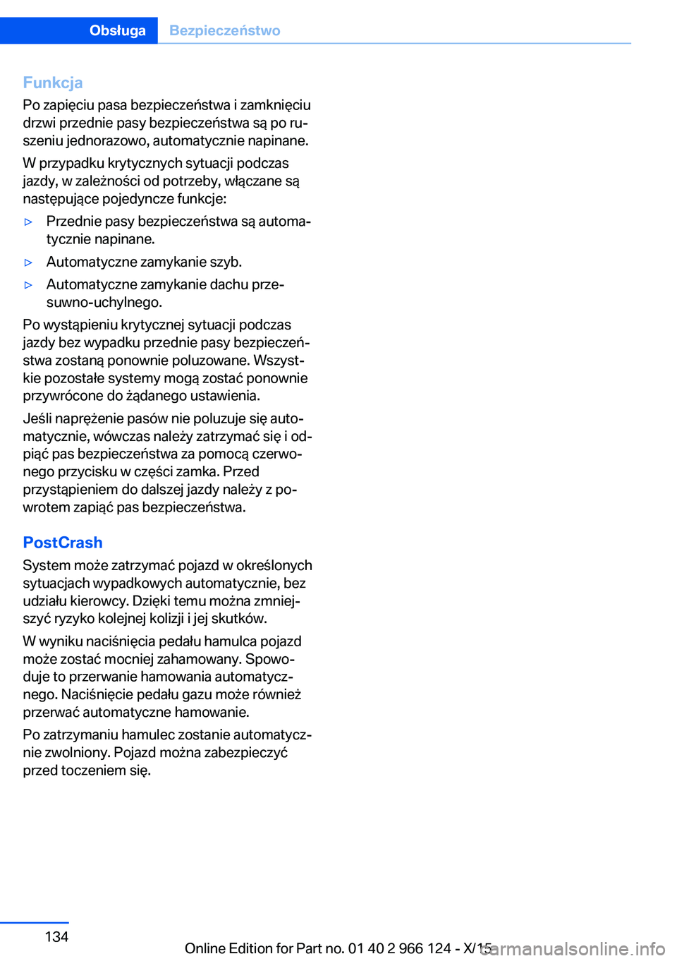 BMW 3 SERIES 2016  Instrukcja obsługi (in Polish) FunkcjaPo zapięciu pasa bezpieczeństwa i zamknięciu
drzwi przednie pasy bezpieczeństwa są po ru‐
szeniu jednorazowo, automatycznie napinane.
W przypadku krytycznych sytuacji podczas
jazdy, w za