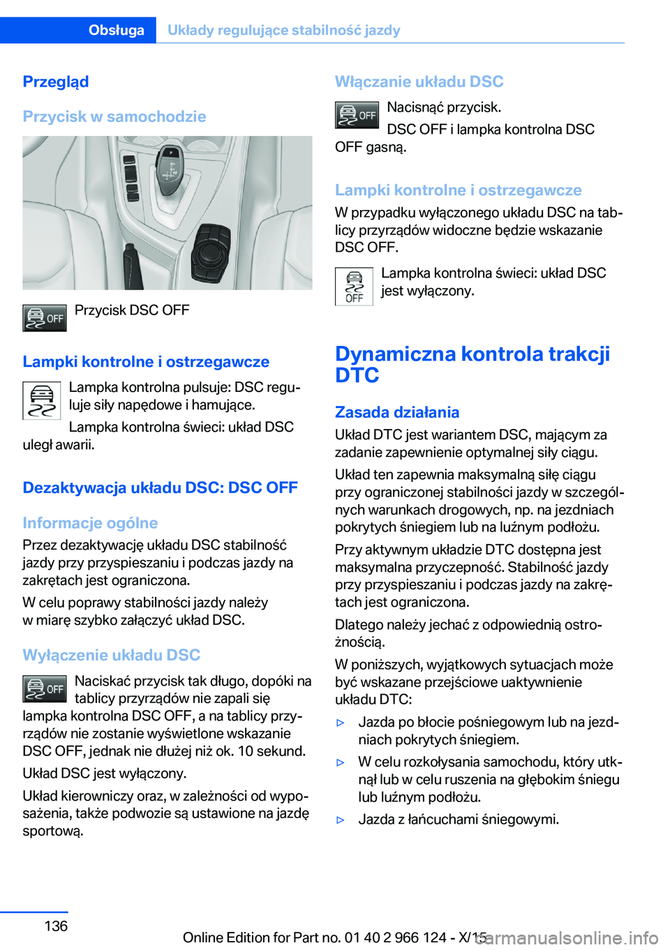 BMW 3 SERIES 2016  Instrukcja obsługi (in Polish) Przegląd
Przycisk w samochodzie
Przycisk DSC OFF
Lampki kontrolne i ostrzegawcze Lampka kontrolna pulsuje: DSC regu‐luje siły napędowe i hamujące.
Lampka kontrolna świeci: układ DSC
uległ awa