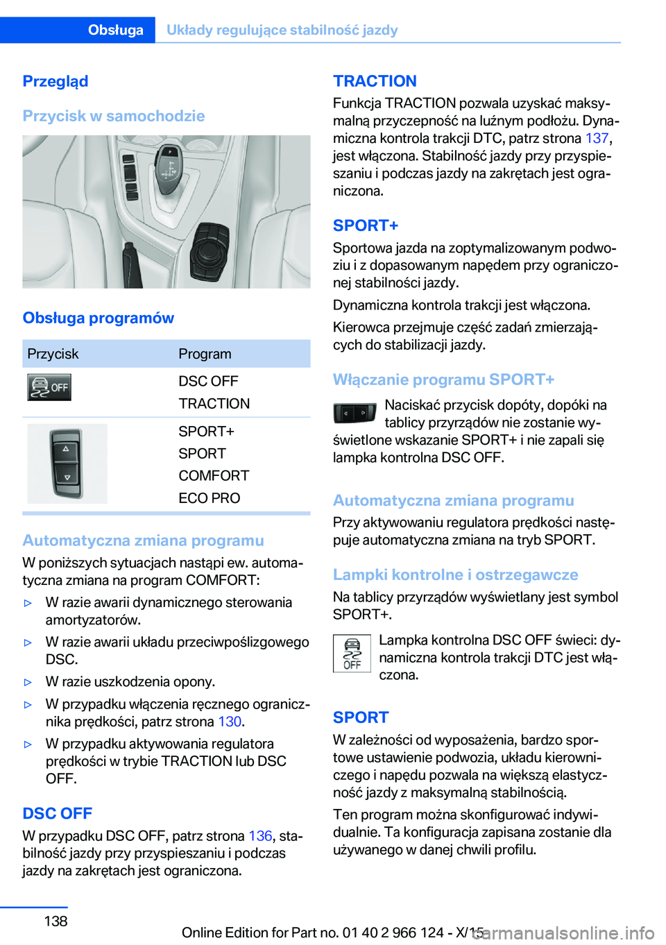 BMW 3 SERIES 2016  Instrukcja obsługi (in Polish) Przegląd
Przycisk w samochodzie
Obsługa programów
PrzyciskProgramDSC OFF
TRACTIONSPORT+
SPORT
COMFORT
ECO PRO
Automatyczna zmiana programu
W poniższych sytuacjach nastąpi ew. automa‐
tyczna zmi