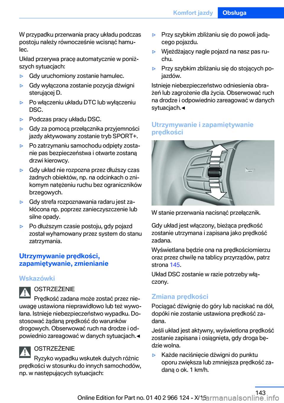 BMW 3 SERIES 2016  Instrukcja obsługi (in Polish) W przypadku przerwania pracy układu podczas
postoju należy równocześnie wcisnąć hamu‐
lec.
Układ przerywa pracę automatycznie w poniż‐
szych sytuacjach:▷Gdy uruchomiony zostanie hamulec