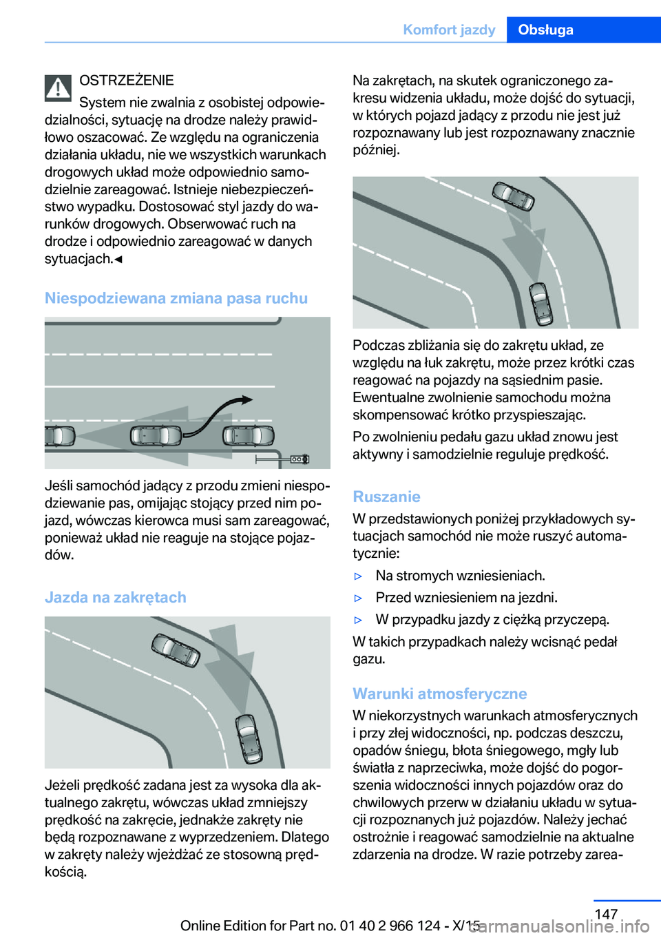 BMW 3 SERIES 2016  Instrukcja obsługi (in Polish) OSTRZEŻENIE
System nie zwalnia z osobistej odpowie‐
dzialności, sytuację na drodze należy prawid‐
łowo oszacować. Ze względu na ograniczenia
działania układu, nie we wszystkich warunkach
