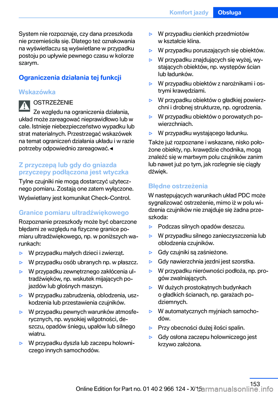 BMW 3 SERIES 2016  Instrukcja obsługi (in Polish) System nie rozpoznaje, czy dana przeszkoda
nie przemieściła się. Dlatego też oznakowania
na wyświetlaczu są wyświetlane w przypadku
postoju po upływie pewnego czasu w kolorze
szarym.
Ogranicze