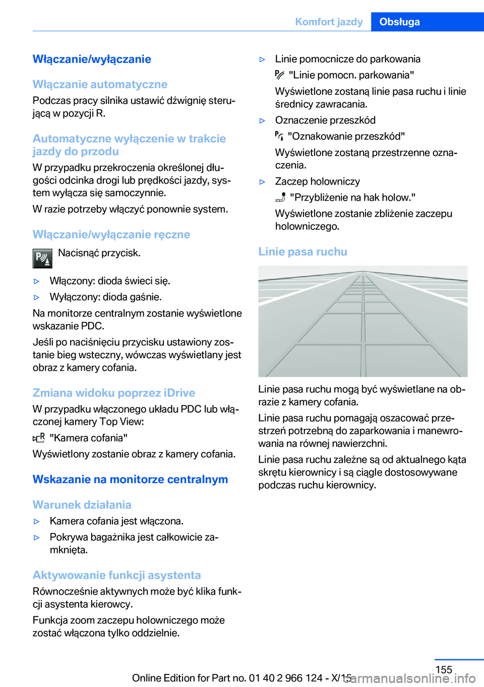 BMW 3 SERIES 2016  Instrukcja obsługi (in Polish) Włączanie/wyłączanie
Włączanie automatyczne
Podczas pracy silnika ustawić dźwignię steru‐
jącą w pozycji R.
Automatyczne wyłączenie w trakciejazdy do przodu
W przypadku przekroczenia ok