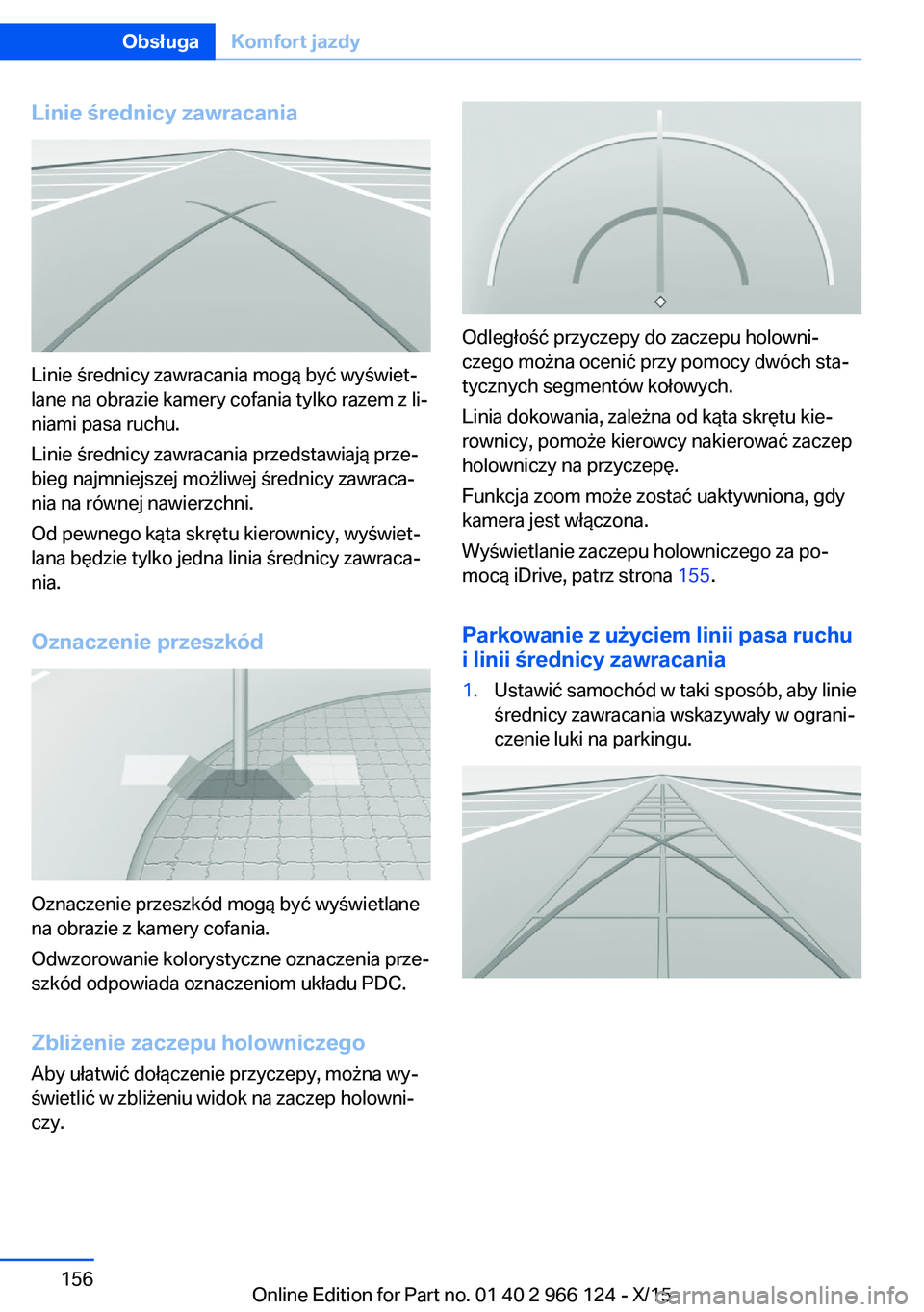 BMW 3 SERIES 2016  Instrukcja obsługi (in Polish) Linie średnicy zawracania
Linie średnicy zawracania mogą być wyświet‐
lane na obrazie kamery cofania tylko razem z li‐
niami pasa ruchu.
Linie średnicy zawracania przedstawiają prze‐
bieg