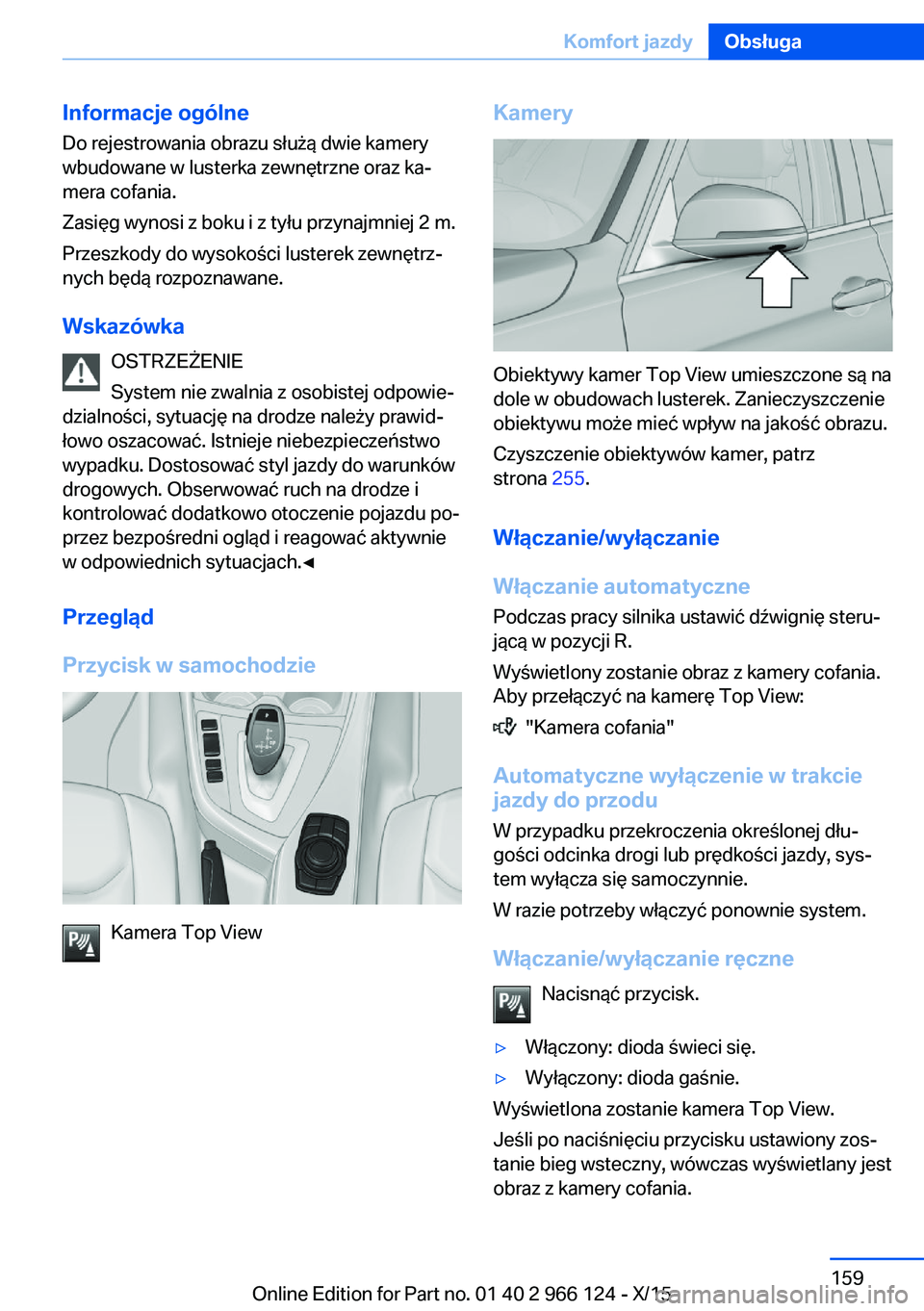 BMW 3 SERIES 2016  Instrukcja obsługi (in Polish) Informacje ogólne
Do rejestrowania obrazu służą dwie kamery
wbudowane w lusterka zewnętrzne oraz ka‐
mera cofania.
Zasięg wynosi z boku i z tyłu przynajmniej 2 m.
Przeszkody do wysokości lus