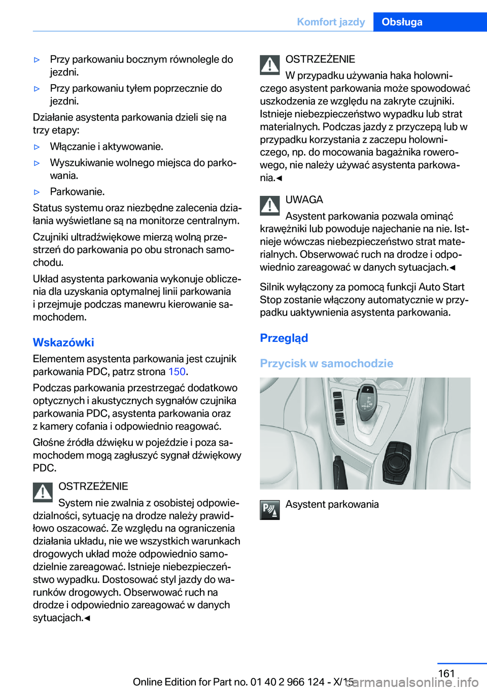 BMW 3 SERIES 2016 Instrukcja obsługi (in Polish) ▷Przy parkowaniu bocznym równolegle do
jezdni.▷Przy parkowaniu tyłem poprzecznie do
jezdni.
Działanie asystenta parkowania dzieli się na
trzy etapy:
▷Włączanie i aktywowanie.▷Wyszukiwani BMW 3 SERIES 2016 Instrukcja obsługi (in Polish) ▷Przy parkowaniu bocznym równolegle do
jezdni.▷Przy parkowaniu tyłem poprzecznie do
jezdni.
Działanie asystenta parkowania dzieli się na
trzy etapy:
▷Włączanie i aktywowanie.▷Wyszukiwani