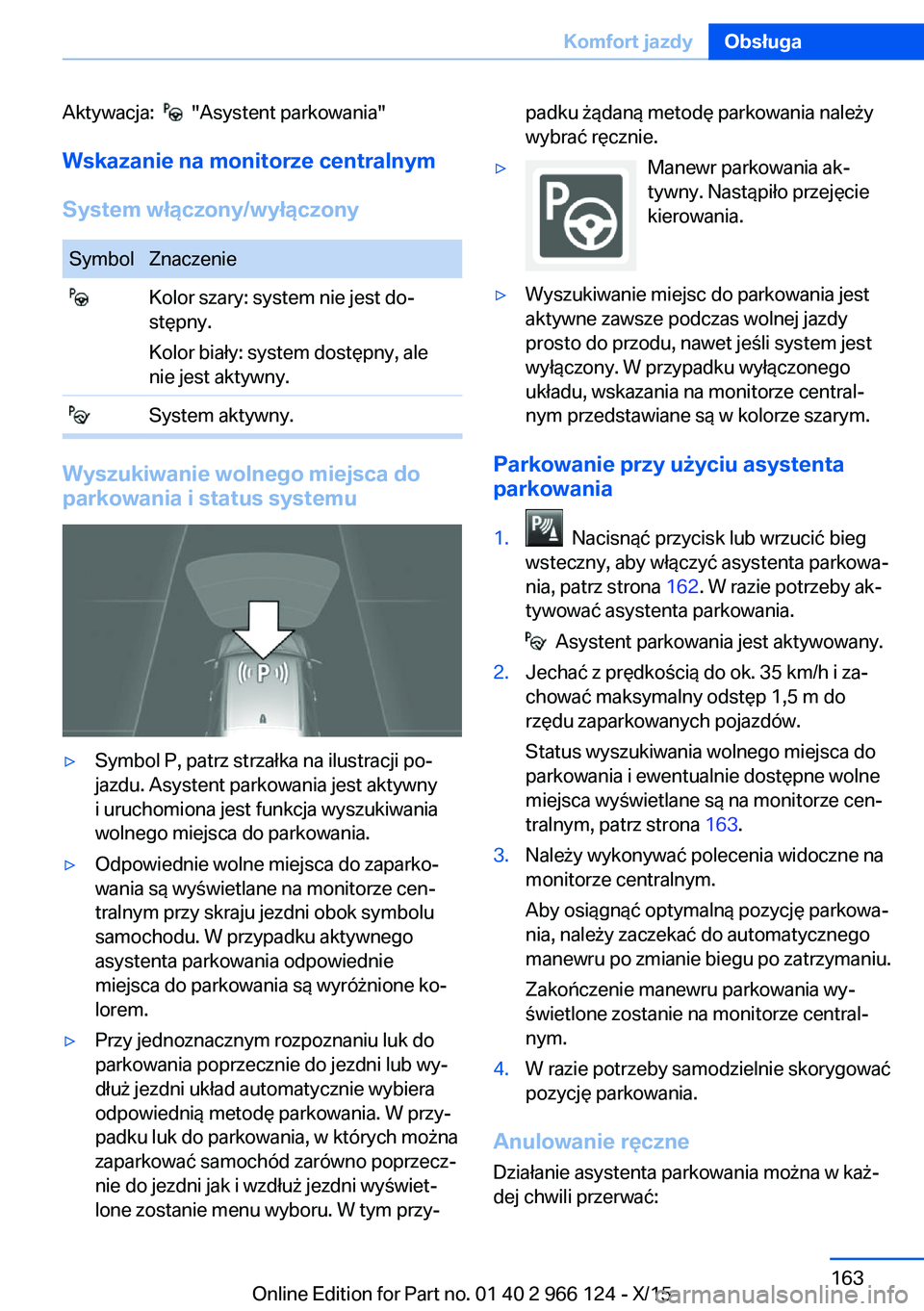BMW 3 SERIES 2016 Instrukcja obsługi (in Polish) Aktywacja: "Asystent parkowania"
Wskazanie na monitorze centralnym
System włączony/wyłączonySymbolZnaczenie Kolor szary: system nie jest do‐
stępny.
Kolor biały: system dostępny, a BMW 3 SERIES 2016 Instrukcja obsługi (in Polish) Aktywacja: "Asystent parkowania"
Wskazanie na monitorze centralnym
System włączony/wyłączonySymbolZnaczenie Kolor szary: system nie jest do‐
stępny.
Kolor biały: system dostępny, a