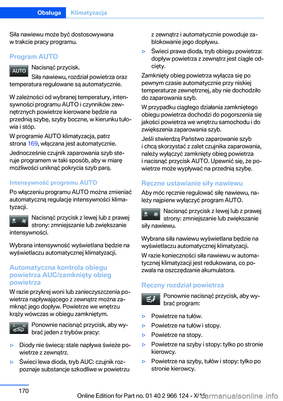 BMW 3 SERIES 2016 Instrukcja obsługi (in Polish) Siła nawiewu może być dostosowywana
w trakcie pracy programu.
Program AUTO Nacisnąć przycisk.
Siła nawiewu, rozdział powietrza oraz
temperatura regulowane są automatycznie.
W zależności od w BMW 3 SERIES 2016 Instrukcja obsługi (in Polish) Siła nawiewu może być dostosowywana
w trakcie pracy programu.
Program AUTO Nacisnąć przycisk.
Siła nawiewu, rozdział powietrza oraz
temperatura regulowane są automatycznie.
W zależności od w