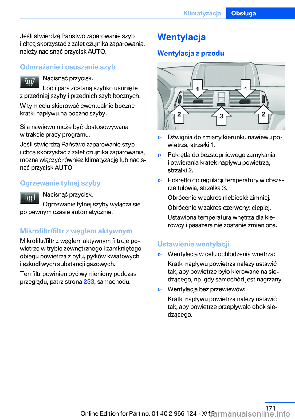 BMW 3 SERIES 2016 Instrukcja obsługi (in Polish) Jeśli stwierdzą Państwo zaparowanie szyb
i chcą skorzystać z zalet czujnika zaparowania,
należy nacisnąć przycisk AUTO.
Odmrażanie i osuszanie szyb Nacisnąć przycisk.
Lód i para zostaną s BMW 3 SERIES 2016 Instrukcja obsługi (in Polish) Jeśli stwierdzą Państwo zaparowanie szyb
i chcą skorzystać z zalet czujnika zaparowania,
należy nacisnąć przycisk AUTO.
Odmrażanie i osuszanie szyb Nacisnąć przycisk.
Lód i para zostaną s