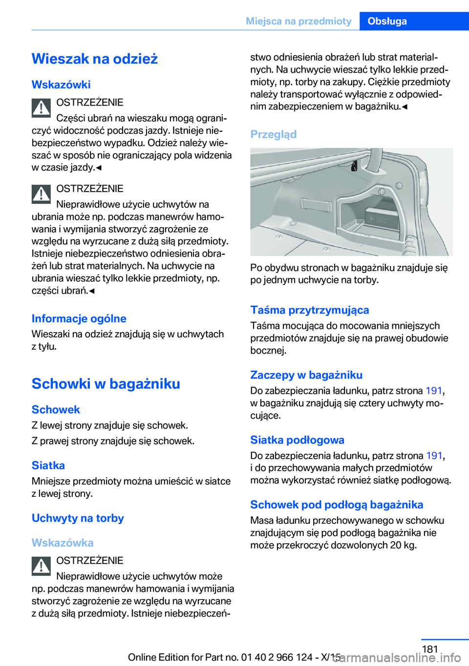 BMW 3 SERIES 2016 Instrukcja obsługi (in Polish) Wieszak na odzież
Wskazówki OSTRZEŻENIE
Części ubrań na wieszaku mogą ograni‐
czyć widoczność podczas jazdy. Istnieje nie‐
bezpieczeństwo wypadku. Odzież należy wie‐
szać w sposób BMW 3 SERIES 2016 Instrukcja obsługi (in Polish) Wieszak na odzież
Wskazówki OSTRZEŻENIE
Części ubrań na wieszaku mogą ograni‐
czyć widoczność podczas jazdy. Istnieje nie‐
bezpieczeństwo wypadku. Odzież należy wie‐
szać w sposób