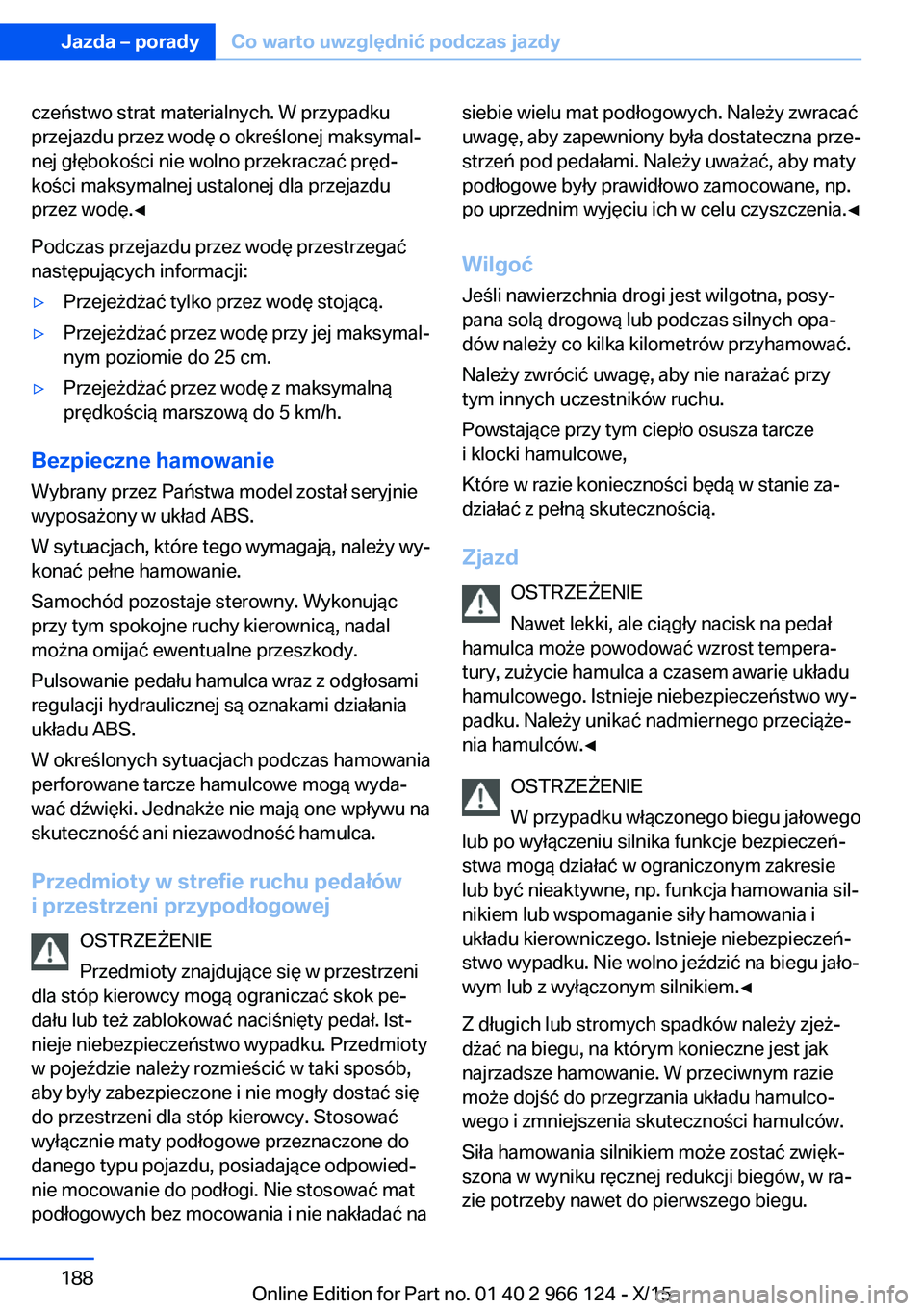 BMW 3 SERIES 2016 Instrukcja obsługi (in Polish) czeństwo strat materialnych. W przypadku
przejazdu przez wodę o określonej maksymal‐
nej głębokości nie wolno przekraczać pręd‐
kości maksymalnej ustalonej dla przejazdu
przez wodę.◀
P BMW 3 SERIES 2016 Instrukcja obsługi (in Polish) czeństwo strat materialnych. W przypadku
przejazdu przez wodę o określonej maksymal‐
nej głębokości nie wolno przekraczać pręd‐
kości maksymalnej ustalonej dla przejazdu
przez wodę.◀
P