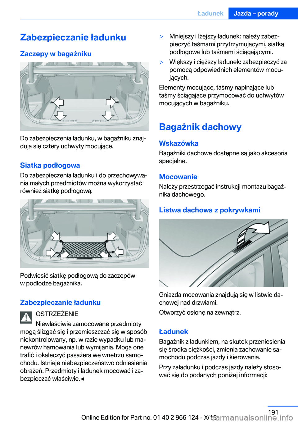 BMW 3 SERIES 2016  Instrukcja obsługi (in Polish) Zabezpieczanie ładunkuZaczepy w bagażniku
Do zabezpieczenia ładunku, w bagażniku znaj‐
dują się cztery uchwyty mocujące.
Siatka podłogowa
Do zabezpieczenia ładunku i do przechowywa‐
nia m