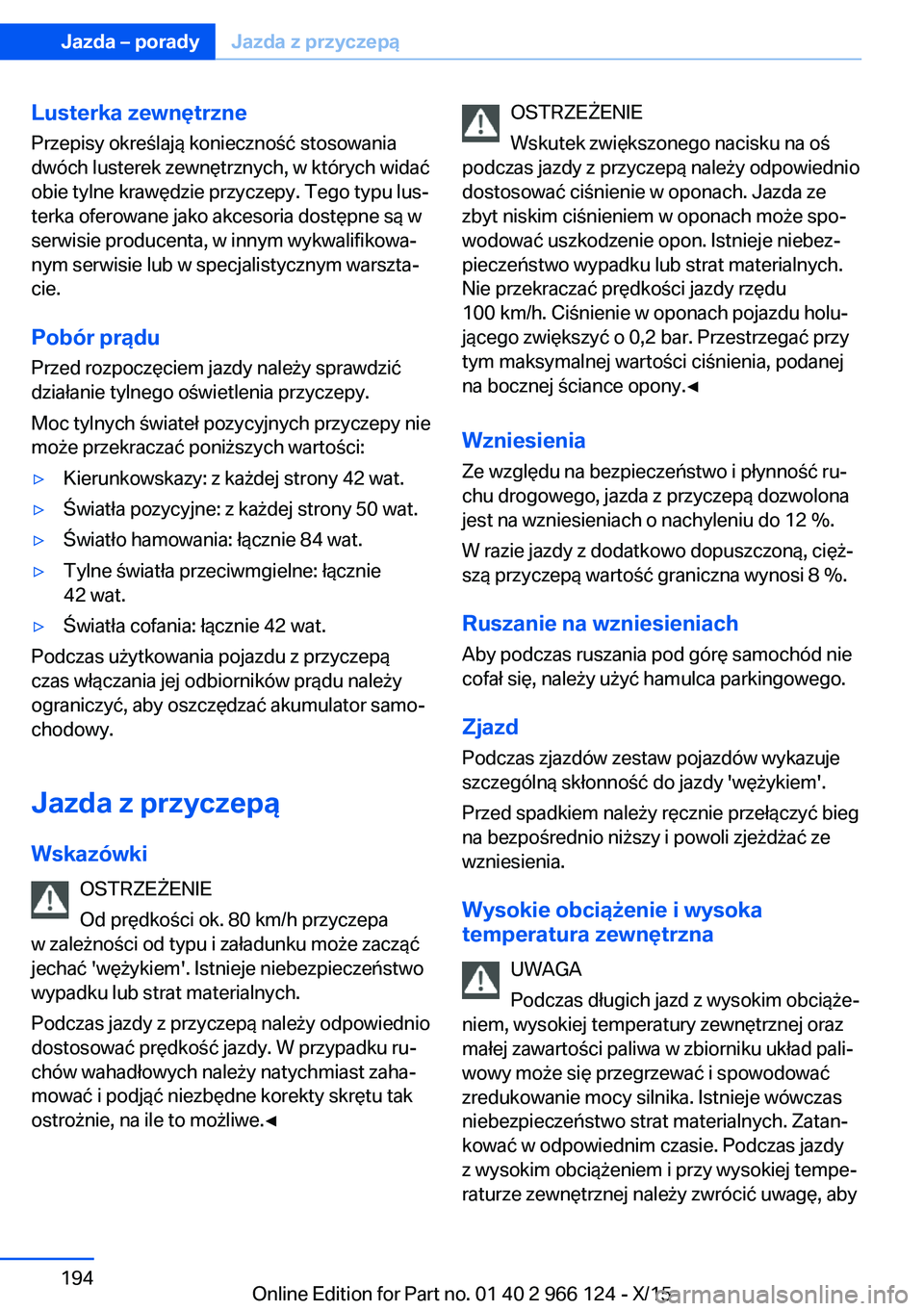 BMW 3 SERIES 2016  Instrukcja obsługi (in Polish) Lusterka zewnętrznePrzepisy określają konieczność stosowania
dwóch lusterek zewnętrznych, w których widać
obie tylne krawędzie przyczepy. Tego typu lus‐
terka oferowane jako akcesoria dost