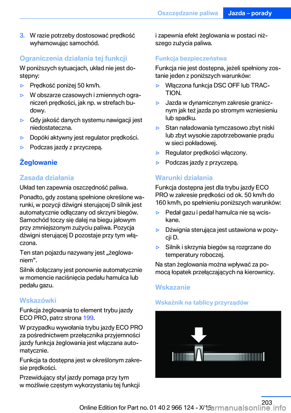 BMW 3 SERIES 2016  Instrukcja obsługi (in Polish) 3.W razie potrzeby dostosować prędkość
wyhamowując samochód.
Ograniczenia działania tej funkcji
W poniższych sytuacjach, układ nie jest do‐
stępny:
▷Prędkość poniżej 50 km/h.▷W obs