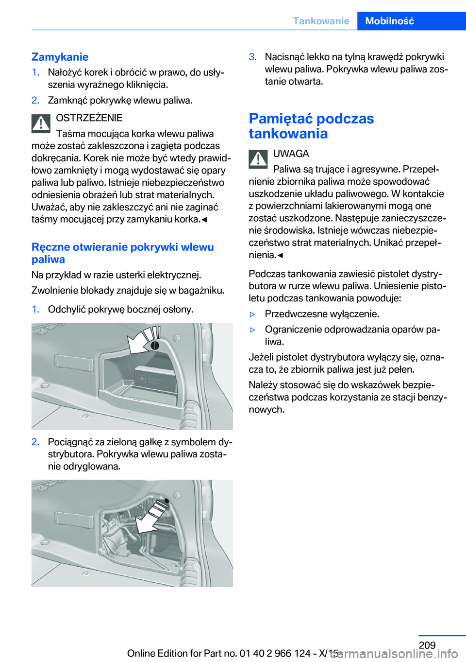 BMW 3 SERIES 2016  Instrukcja obsługi (in Polish) Zamykanie1.Nałożyć korek i obrócić w prawo, do usły‐
szenia wyraźnego kliknięcia.2.Zamknąć pokrywkę wlewu paliwa.
OSTRZEŻENIE
Taśma mocująca korka wlewu paliwa
może zostać zakleszczo