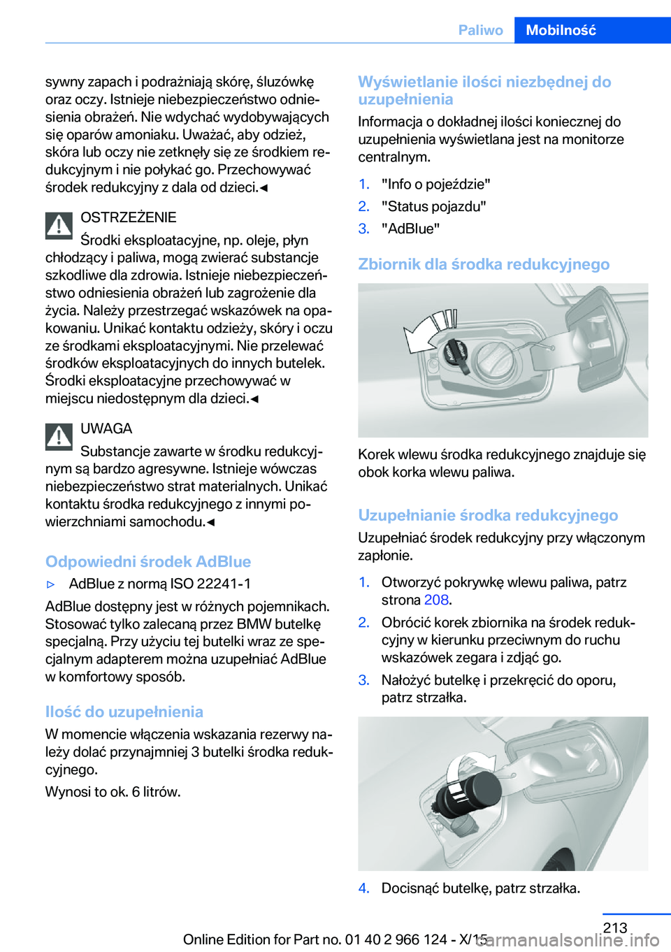 BMW 3 SERIES 2016  Instrukcja obsługi (in Polish) sywny zapach i podrażniają skórę, śluzówkę
oraz oczy. Istnieje niebezpieczeństwo odnie‐
sienia obrażeń. Nie wdychać wydobywających
się oparów amoniaku. Uważać, aby odzież,
skóra lu