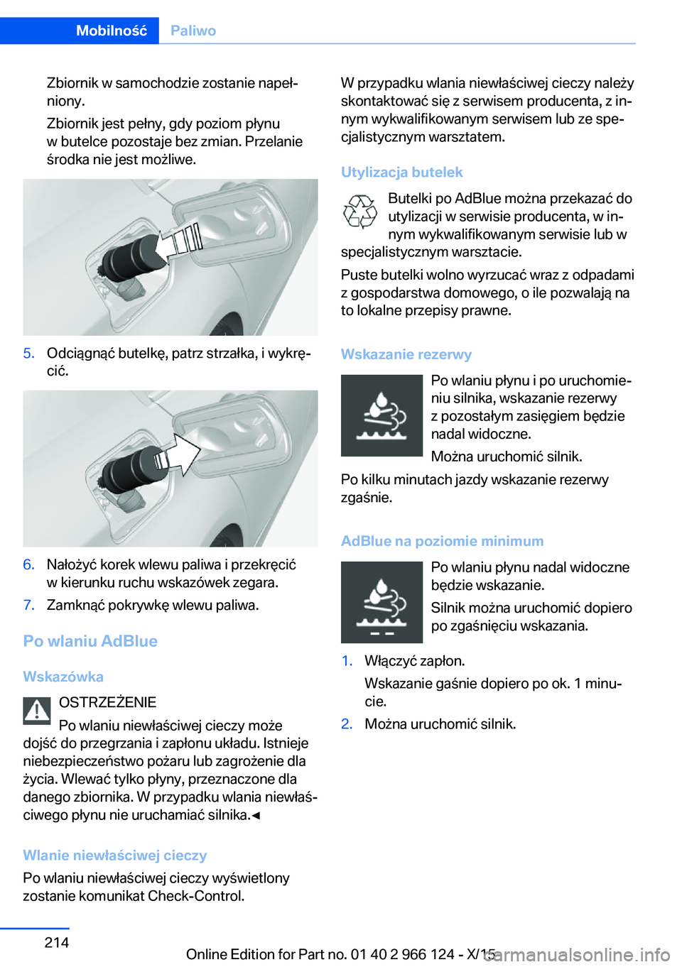 BMW 3 SERIES 2016  Instrukcja obsługi (in Polish) Zbiornik w samochodzie zostanie napeł‐
niony.
Zbiornik jest pełny, gdy poziom płynu
w butelce pozostaje bez zmian. Przelanie
środka nie jest możliwe.5.Odciągnąć butelkę, patrz strzałka, i 