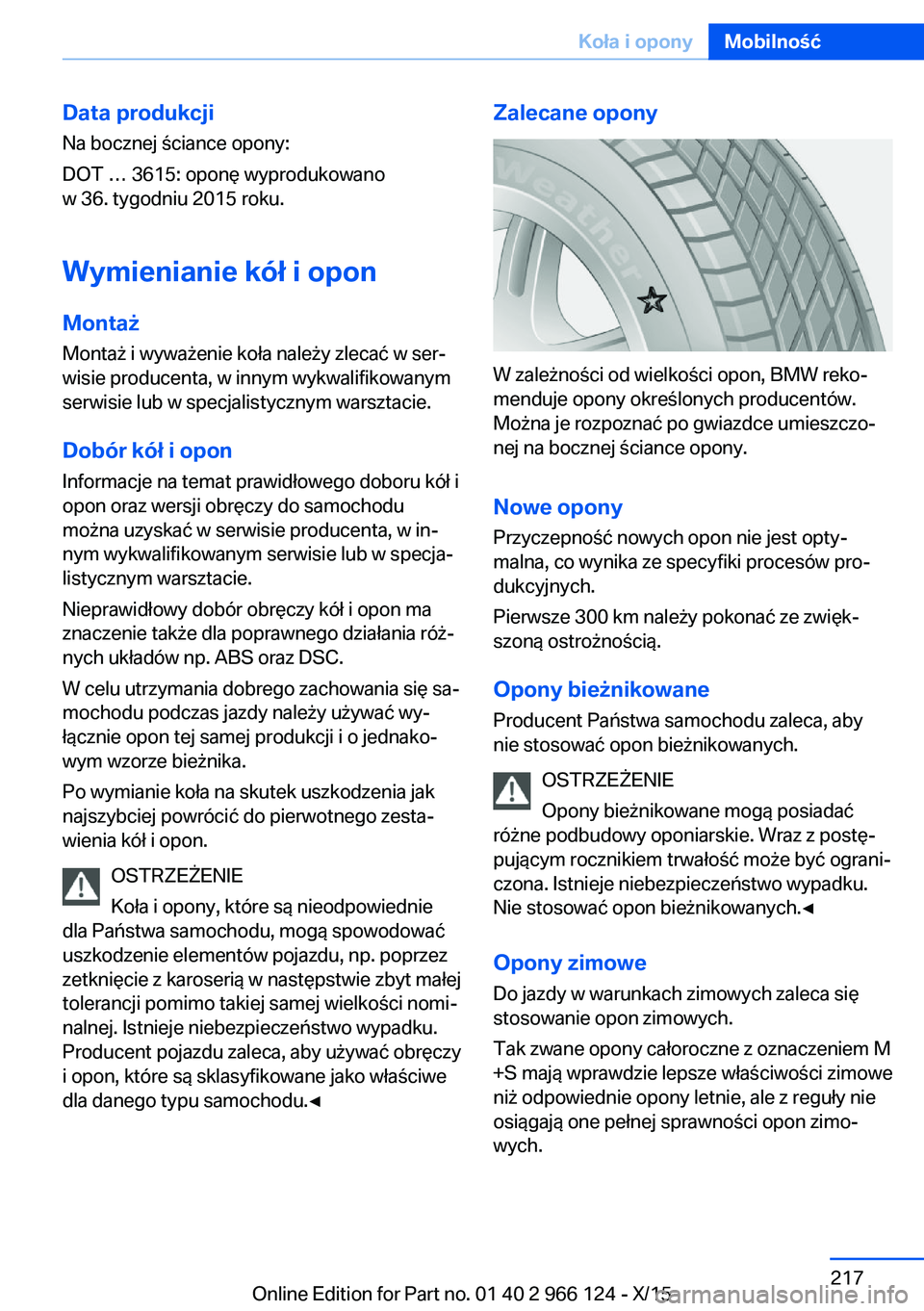 BMW 3 SERIES 2016  Instrukcja obsługi (in Polish) Data produkcjiNa bocznej ściance opony:
DOT … 3615: oponę wyprodukowano
w 36. tygodniu 2015 roku.
Wymienianie kół i opon
Montaż Montaż i wyważenie koła należy zlecać w ser‐
wisie produce