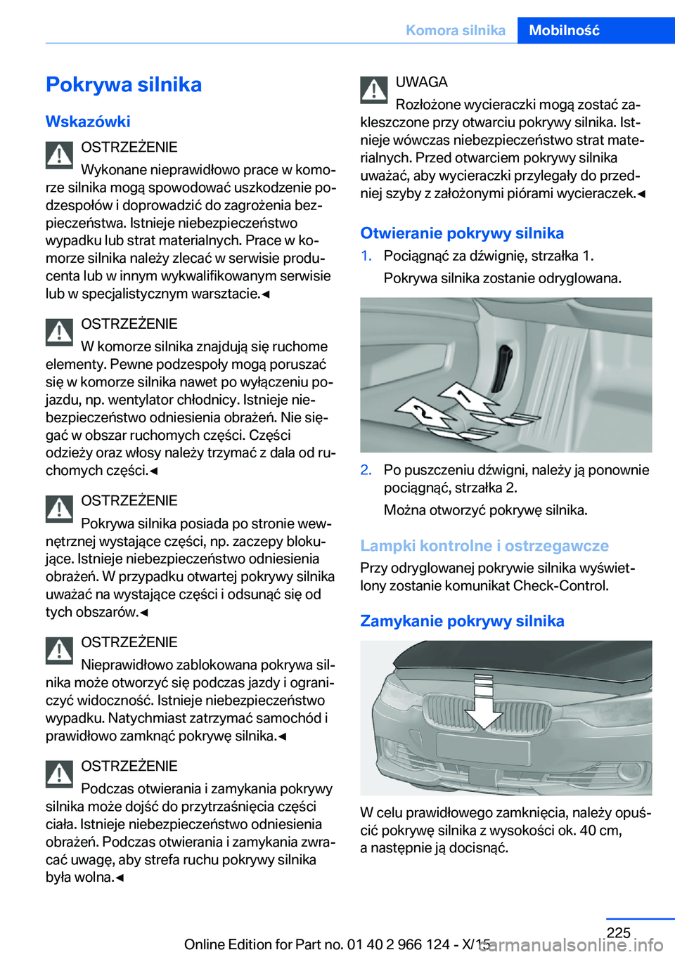 BMW 3 SERIES 2016 Instrukcja obsługi (in Polish) Pokrywa silnika
Wskazówki OSTRZEŻENIE
Wykonane nieprawidłowo prace w komo‐
rze silnika mogą spowodować uszkodzenie po‐
dzespołów i doprowadzić do zagrożenia bez‐ pieczeństwa. Istnieje BMW 3 SERIES 2016 Instrukcja obsługi (in Polish) Pokrywa silnika
Wskazówki OSTRZEŻENIE
Wykonane nieprawidłowo prace w komo‐
rze silnika mogą spowodować uszkodzenie po‐
dzespołów i doprowadzić do zagrożenia bez‐ pieczeństwa. Istnieje